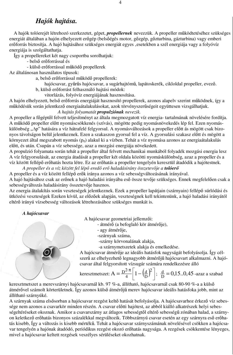 A hajó hajtásához szükséges energiát egyes esetekben a szél energiája vagy a folyóvíz energiája is szolgáltathatja.
