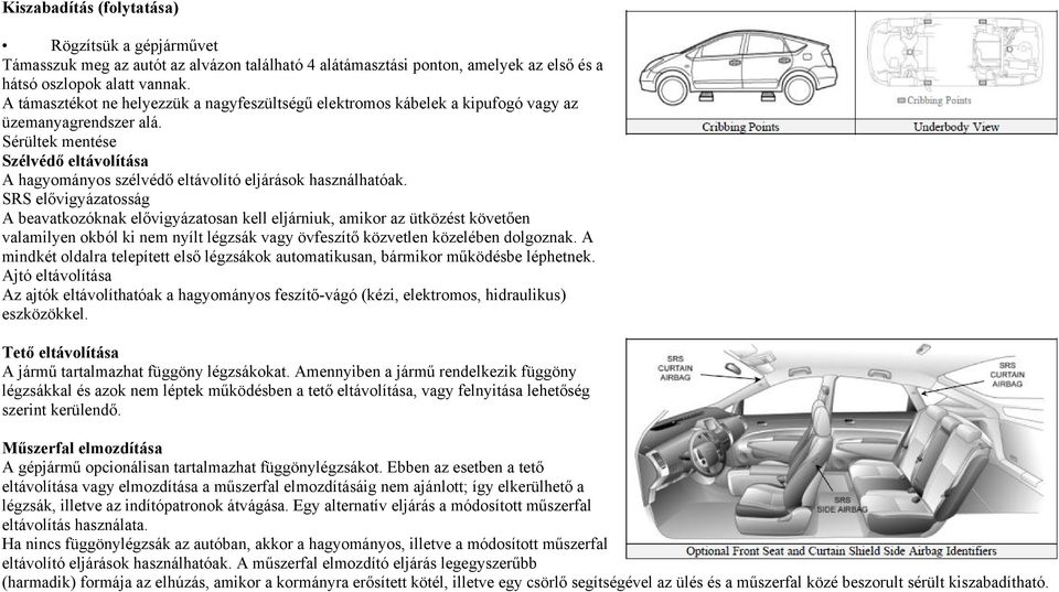 Sérültek mentése Szélvédő eltávolítása A hagyományos szélvédő eltávolító eljárások használhatóak.