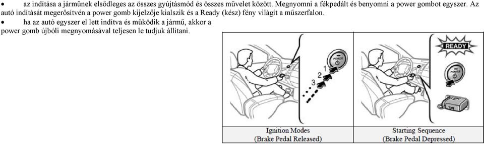 Az autó indítását megerősítvén a power gomb kijelzője kialszik és a Ready (kész) fény