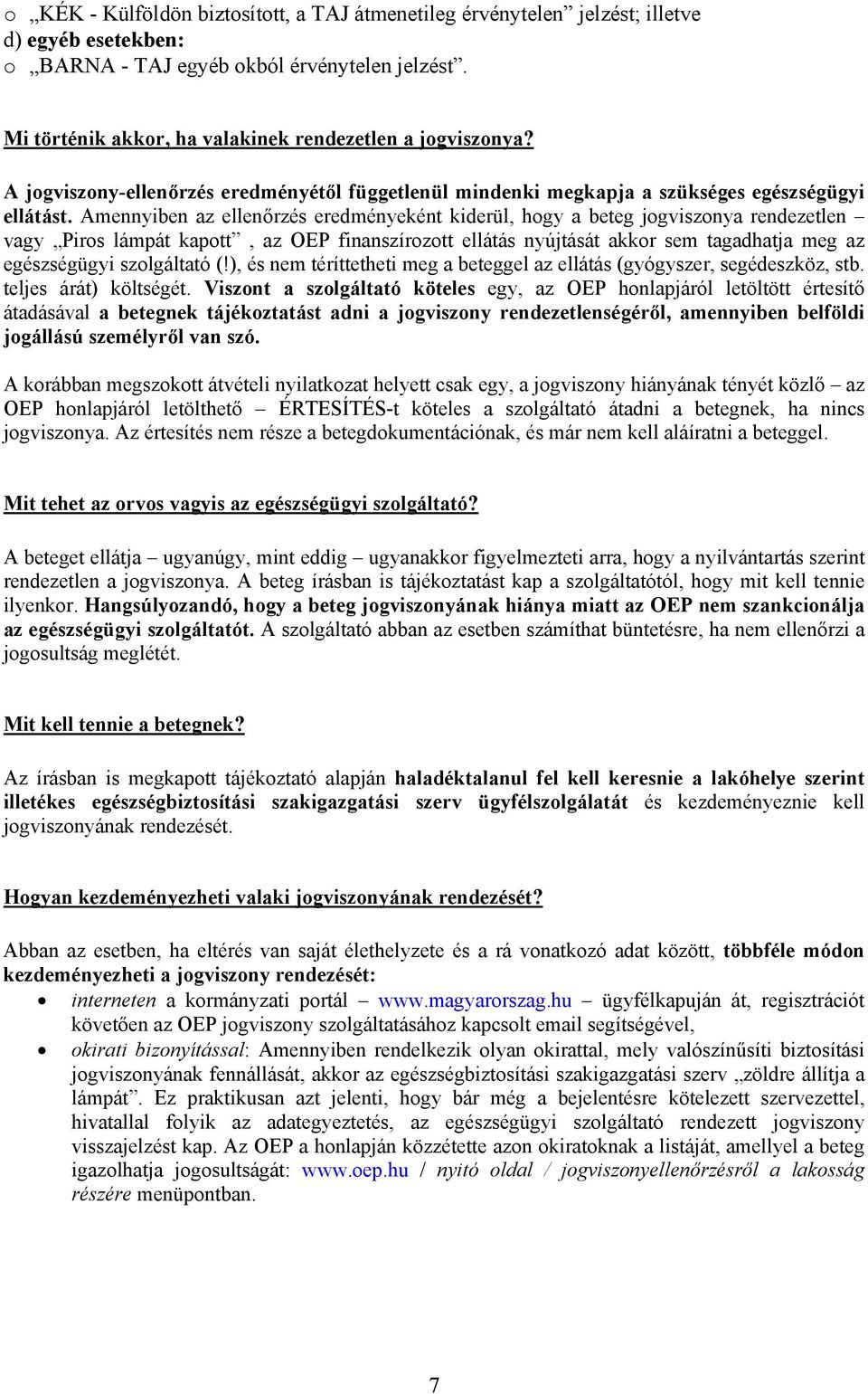 Amennyiben az ellenőrzés eredményeként kiderül, hogy a beteg jogviszonya rendezetlen vagy Piros lámpát kapott, az OEP finanszírozott ellátás nyújtását akkor sem tagadhatja meg az egészségügyi