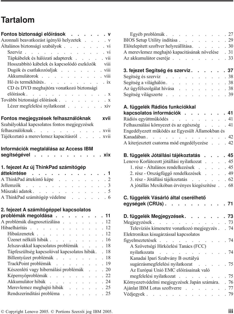 ............x További biztonsági előírások........x Lézer megfelelési nyilatkozat...... xiv Fontos megjegyzések felhasználóknak xvii Szabályokkal kapcsolatos fontos megjegyzések felhasználóknak.