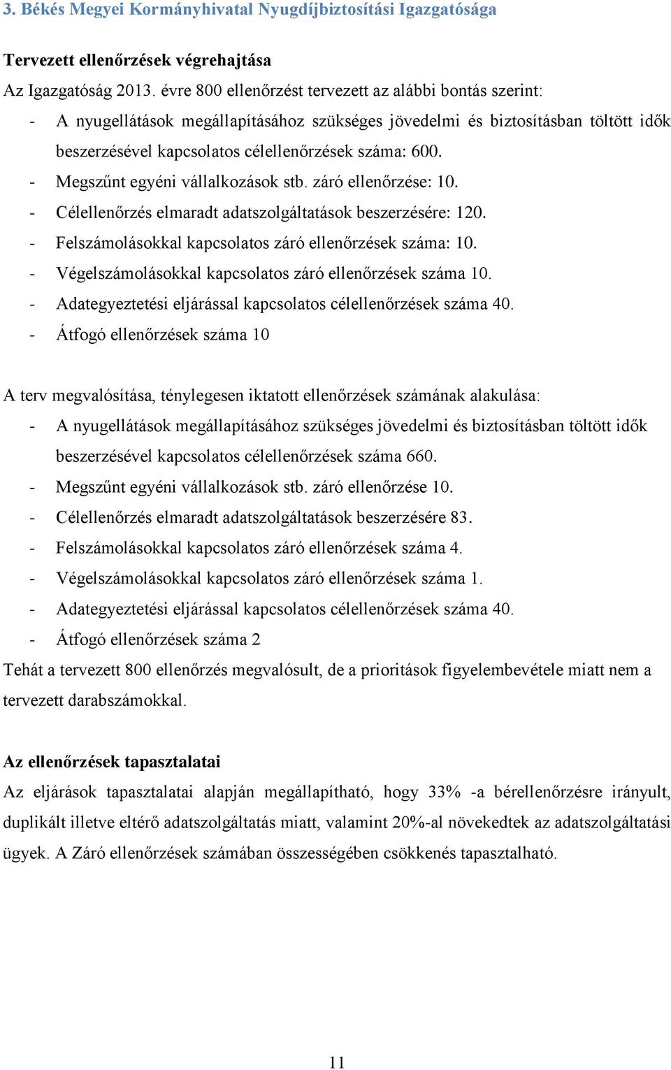 - Megszűnt egyéni vállalkozások stb. záró ellenőrzése: 10. - Célellenőrzés elmaradt adatszolgáltatások beszerzésére: 120. - Felszámolásokkal kapcsolatos záró ellenőrzések száma: 10.