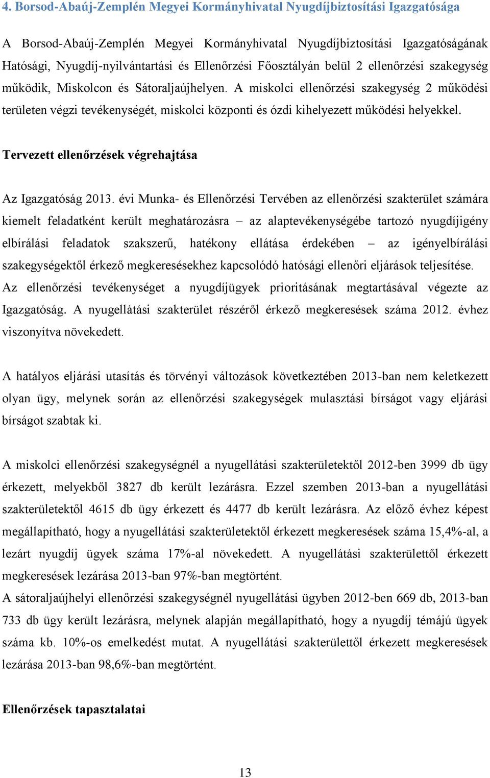 A miskolci ellenőrzési szakegység 2 működési területen végzi tevékenységét, miskolci központi és ózdi kihelyezett működési helyekkel. Tervezett ellenőrzések végrehajtása Az Igazgatóság 2013.