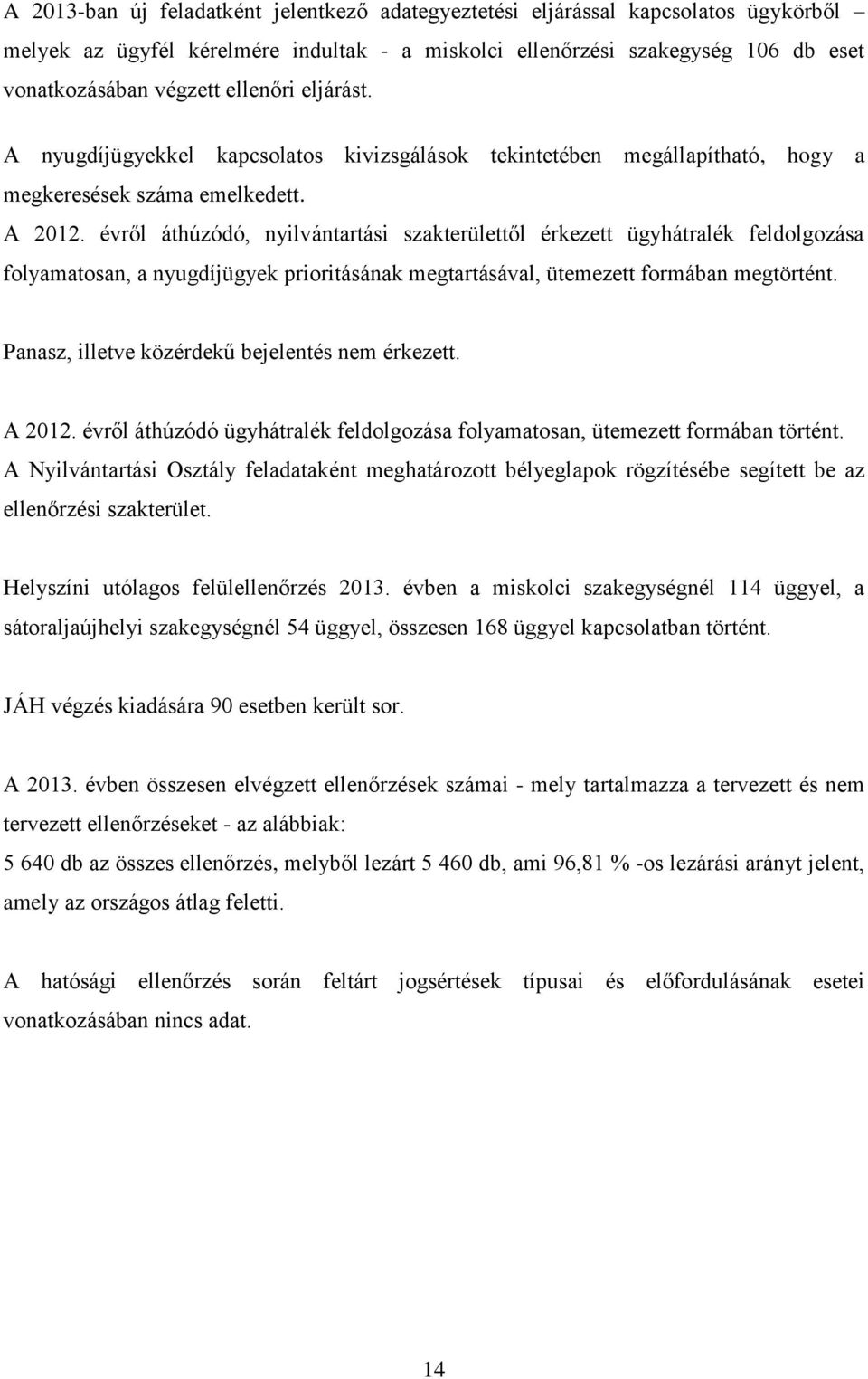 évről áthúzódó, nyilvántartási szakterülettől érkezett ügyhátralék feldolgozása folyamatosan, a nyugdíjügyek prioritásának megtartásával, ütemezett formában megtörtént.