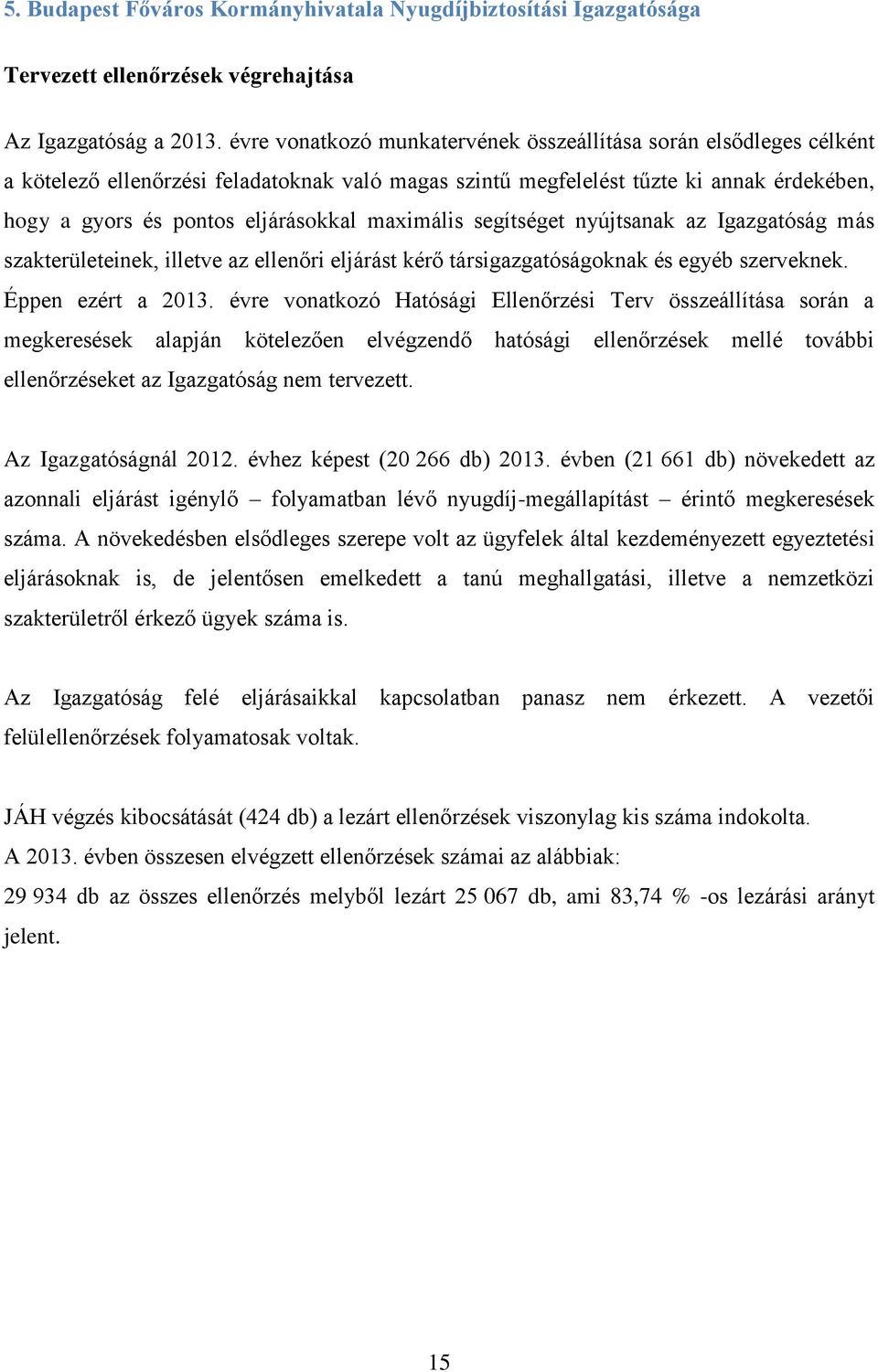 maximális segítséget nyújtsanak az Igazgatóság más szakterületeinek, illetve az ellenőri eljárást kérő társigazgatóságoknak és egyéb szerveknek. Éppen ezért a 2013.