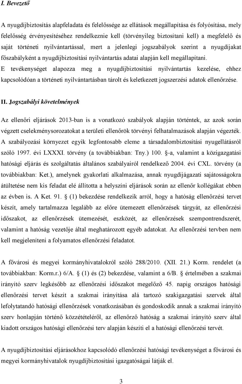 E tevékenységet alapozza meg a nyugdíjbiztosítási nyilvántartás kezelése, ehhez kapcsolódóan a történeti nyilvántartásban tárolt és keletkezett jogszerzési adatok ellenőrzése. II.