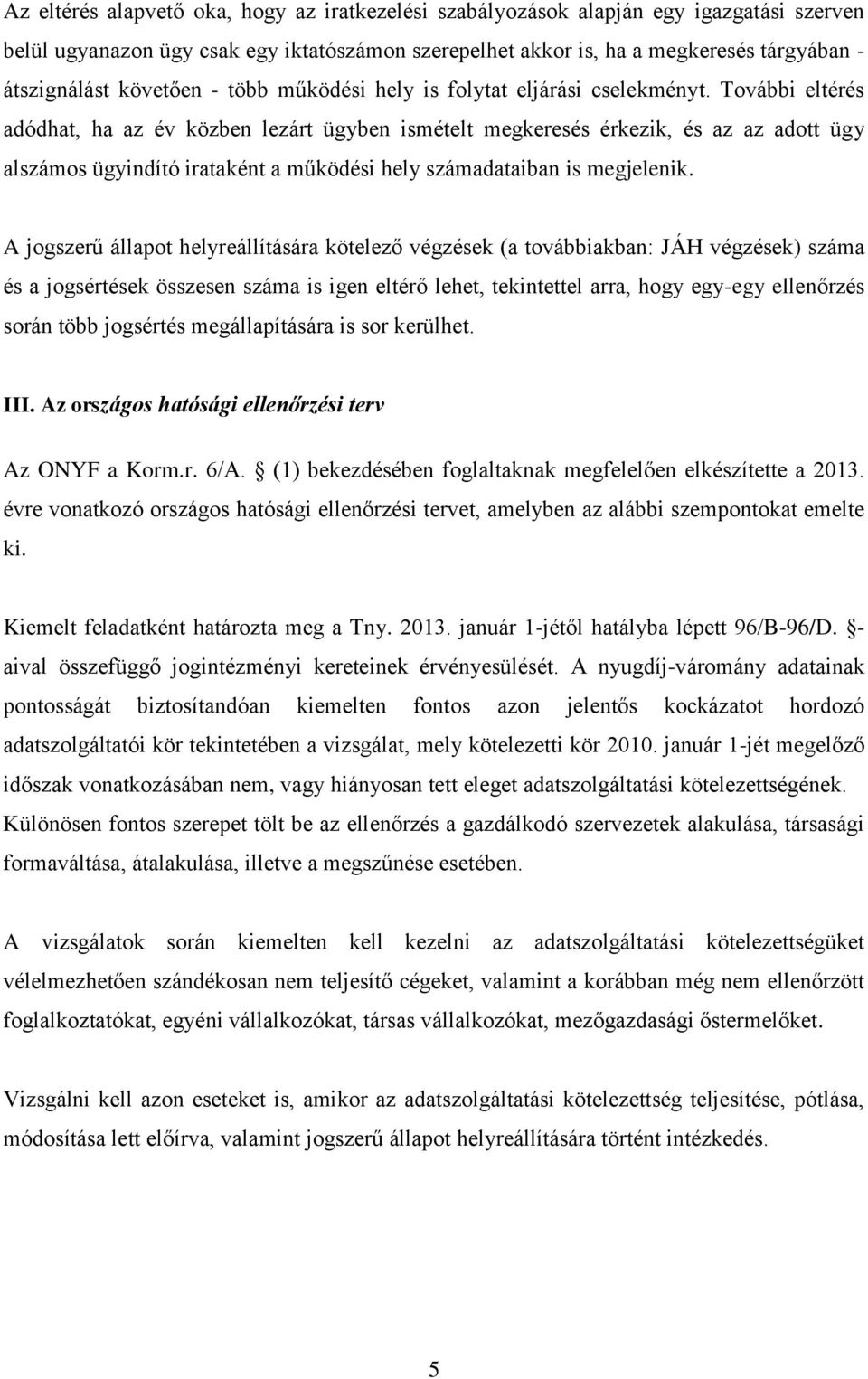 További eltérés adódhat, ha az év közben lezárt ügyben ismételt megkeresés érkezik, és az az adott ügy alszámos ügyindító irataként a működési hely számadataiban is megjelenik.