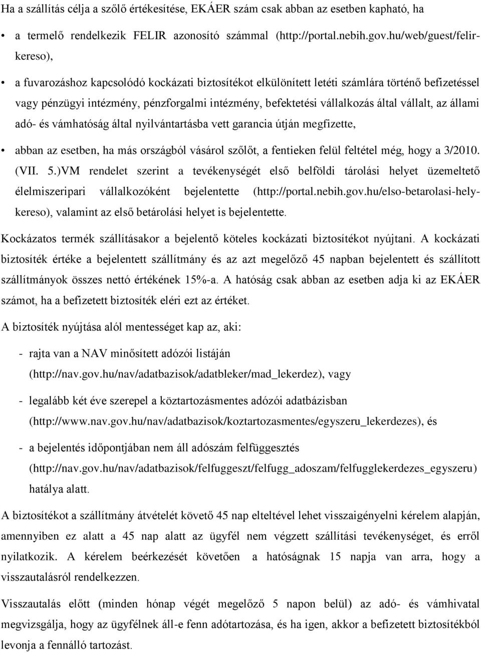 által vállalt, az állami adó- és vámhatóság által nyilvántartásba vett garancia útján megfizette, abban az esetben, ha más országból vásárol szőlőt, a fentieken felül feltétel még, hogy a 3/2010.