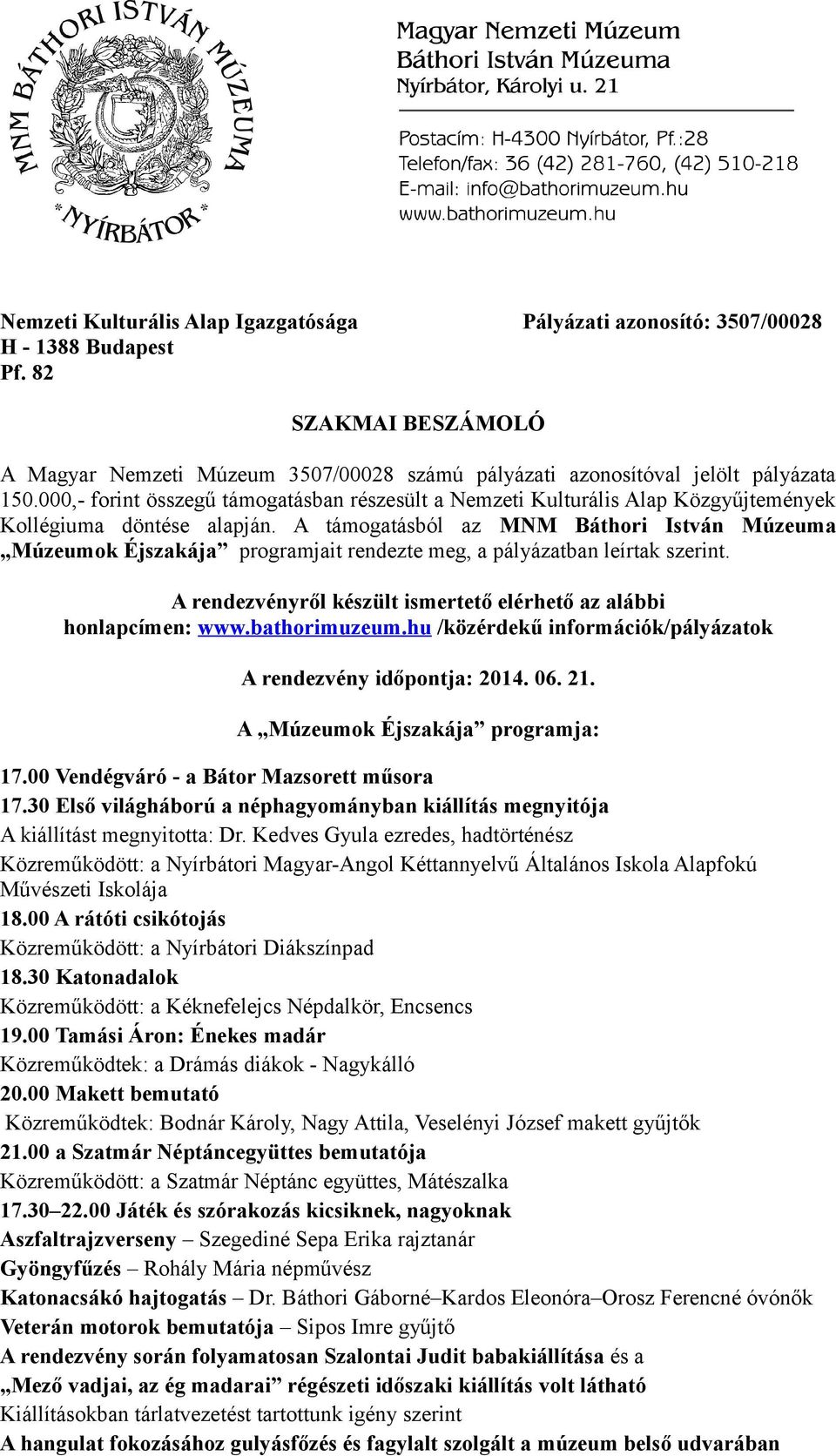 A támogatásból az MNM Báthori István Múzeuma Múzeumok Éjszakája programjait rendezte meg, a pályázatban leírtak szerint. A rendezvényről készült ismertető elérhető az alábbi honlapcímen: www.