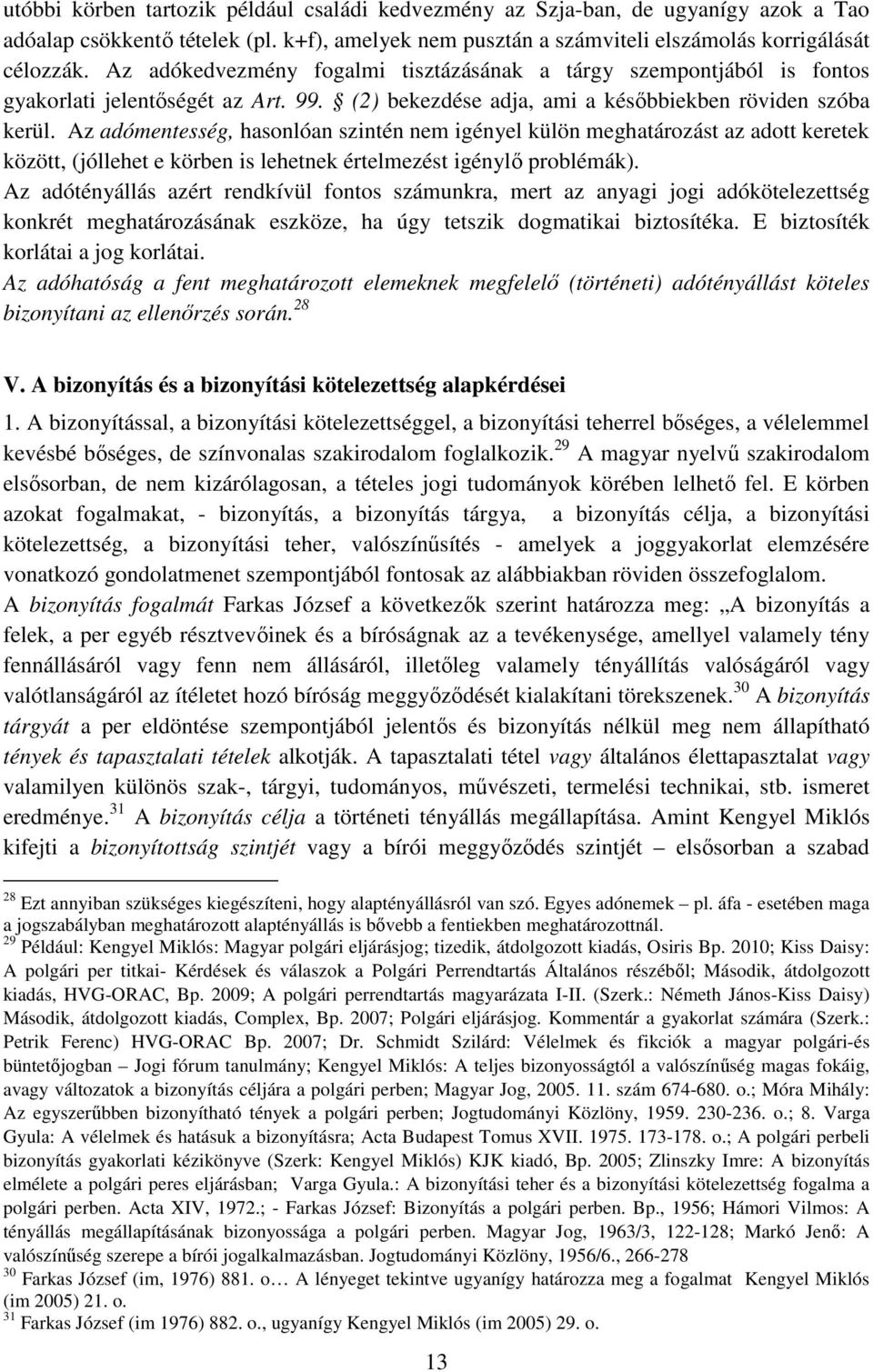 Az adómentesség, hasonlóan szintén nem igényel külön meghatározást az adott keretek között, (jóllehet e körben is lehetnek értelmezést igénylő problémák).
