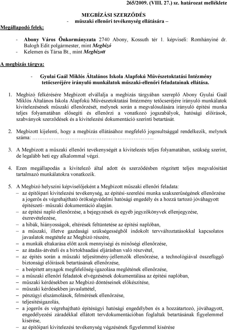 , mint Megbízott A megbízás tárgya: - Gyulai Gaál Miklós Általános Iskola Alapfokú Művészetoktatási Intézmény tetőcseréjére irányuló munkálatok műszaki-ellenőri feladatainak ellátása. 1.