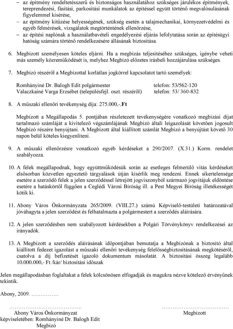 engedélyezési eljárás lefolytatása során az építésügyi hatóság számára történő rendelkezésére állásának biztosítása. 6. Megbízott személyesen köteles eljárni.