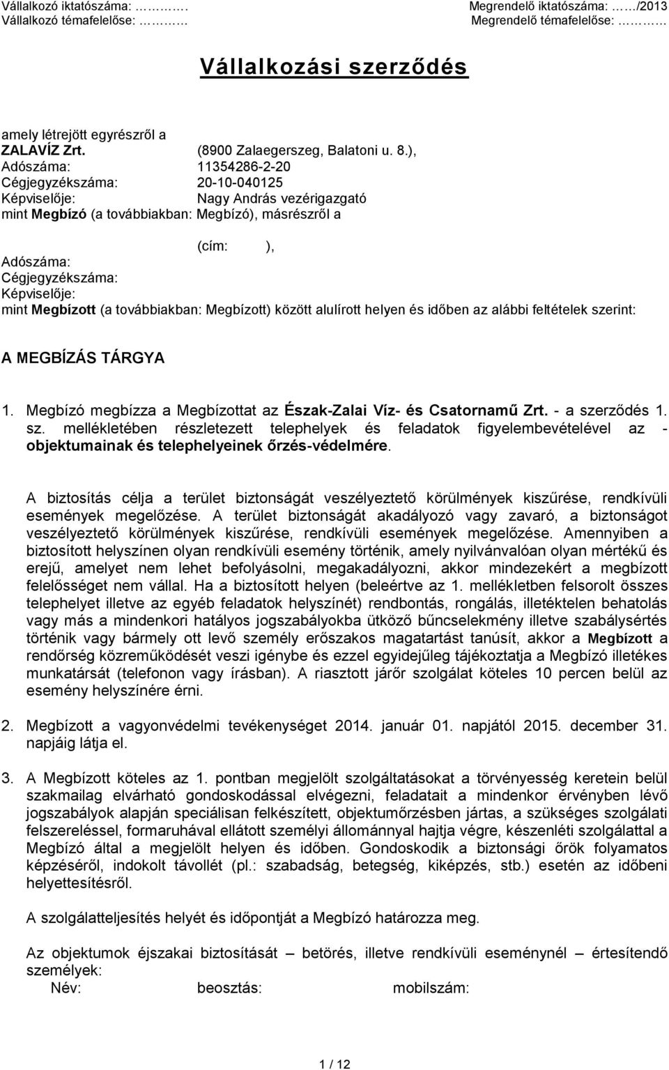 ), Adószáma: 11354286-2-20 Cégjegyzékszáma: 20-10-040125 Képviselője: Nagy András vezérigazgató mint Megbízó (a továbbiakban: Megbízó), másrészről a (cím: ), Adószáma: Cégjegyzékszáma: Képviselője: