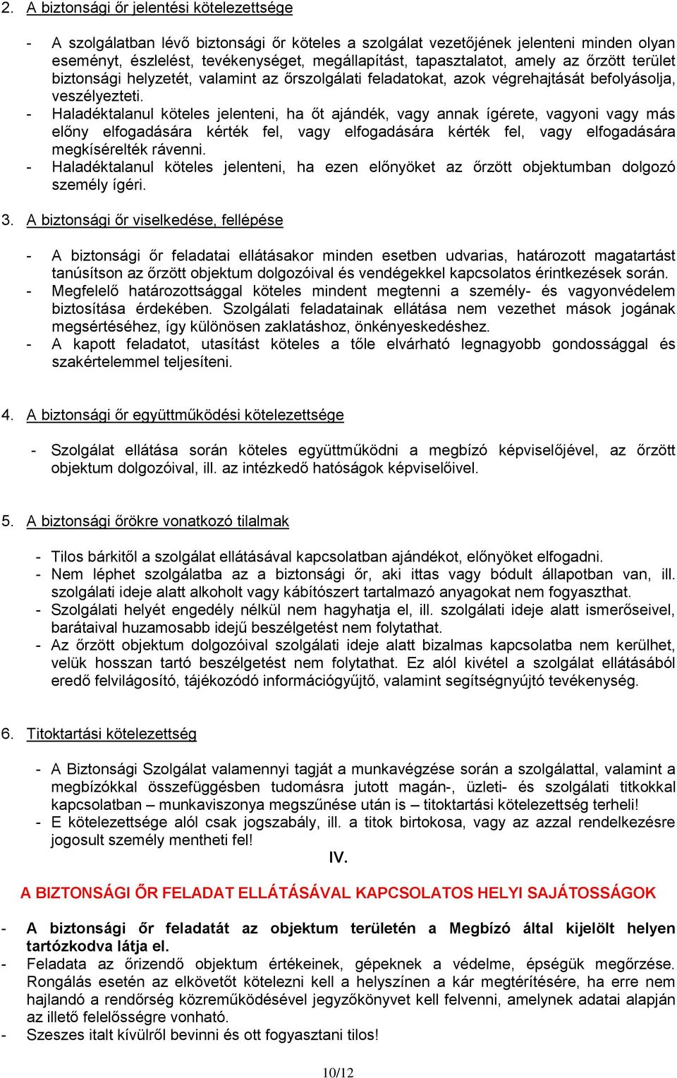 - Haladéktalanul köteles jelenteni, ha őt ajándék, vagy annak ígérete, vagyoni vagy más előny elfogadására kérték fel, vagy elfogadására kérték fel, vagy elfogadására megkísérelték rávenni.