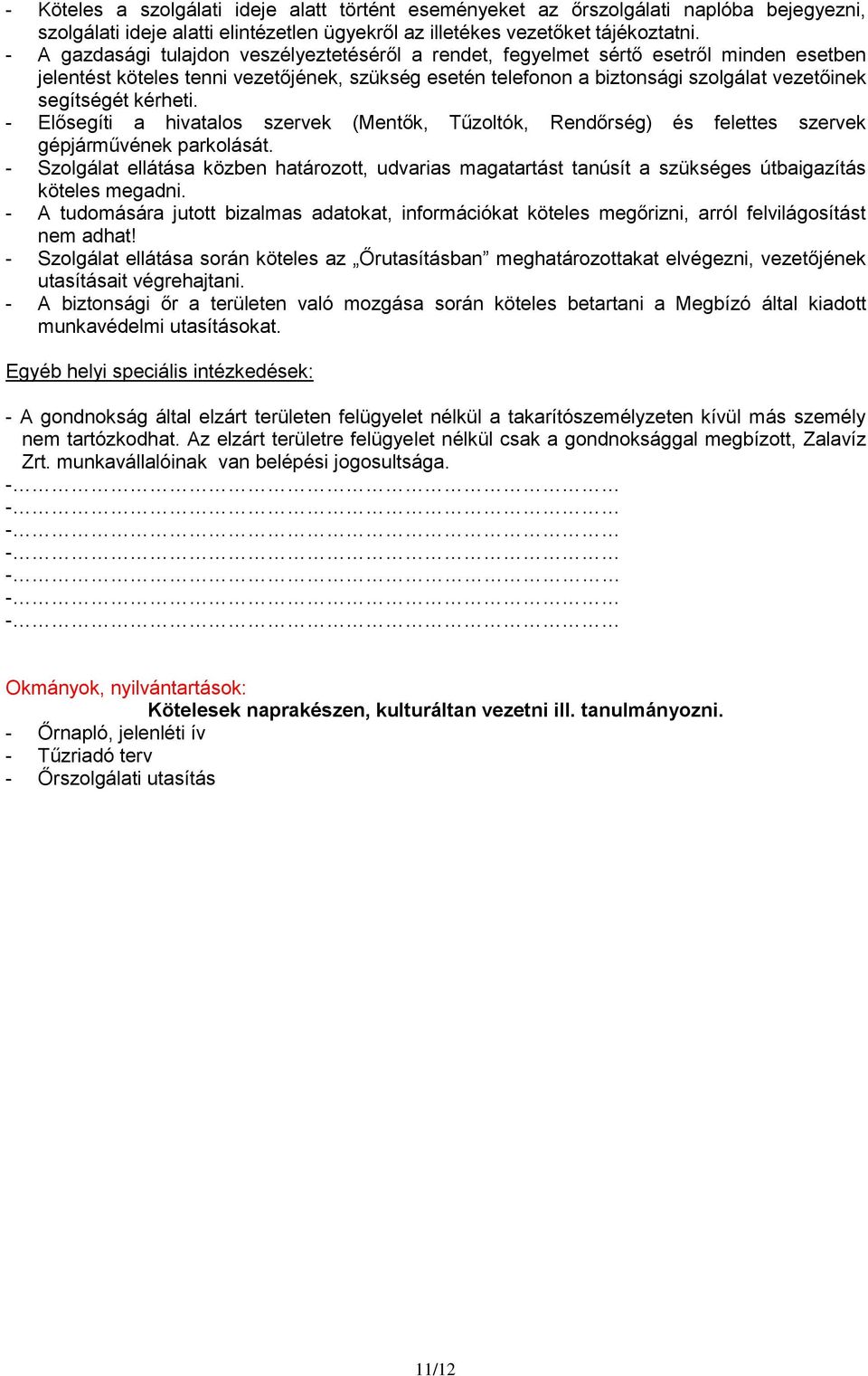 kérheti. - Elősegíti a hivatalos szervek (Mentők, Tűzoltók, Rendőrség) és felettes szervek gépjárművének parkolását.