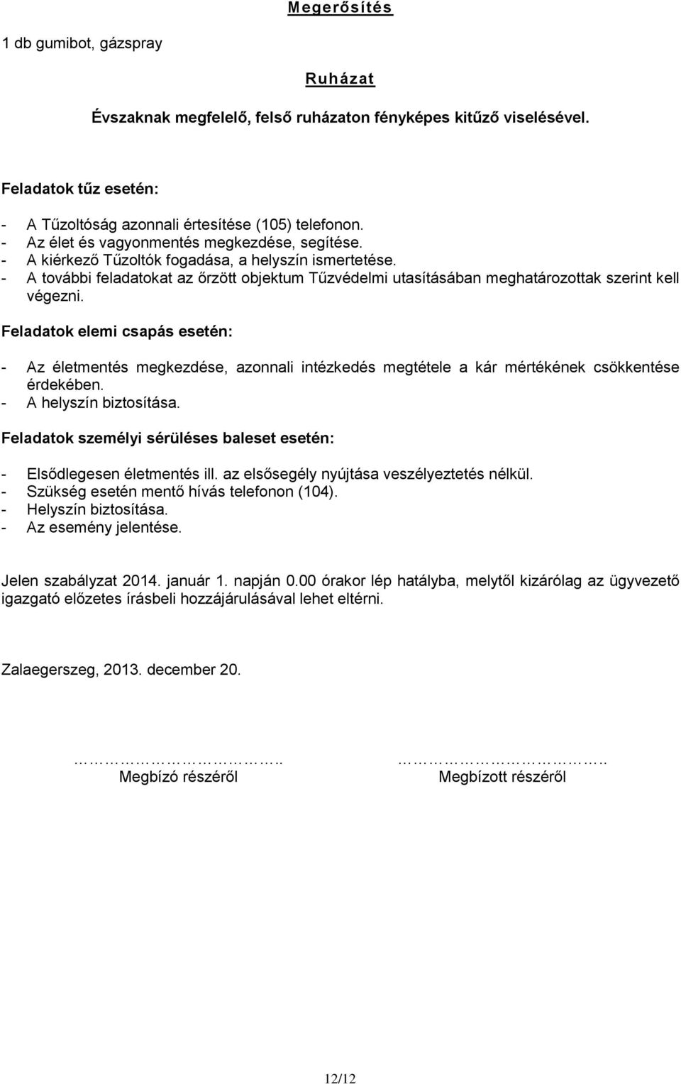 - A további feladatokat az őrzött objektum Tűzvédelmi utasításában meghatározottak szerint kell végezni.
