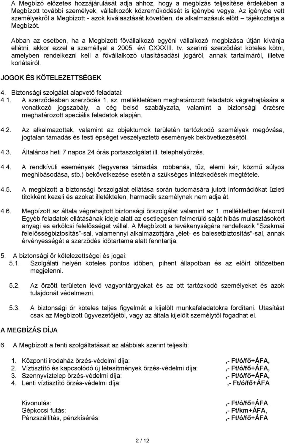 Abban az esetben, ha a Megbízott fővállalkozó egyéni vállalkozó megbízása útján kívánja ellátni, akkor ezzel a személlyel a 2005. évi CXXXIII. tv.