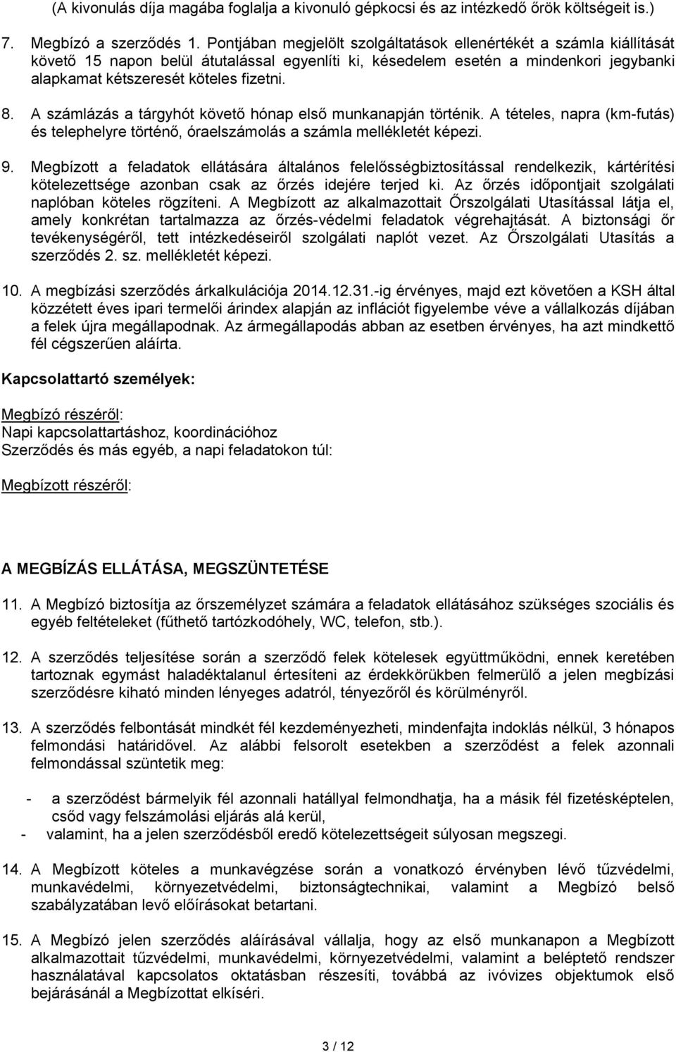 A számlázás a tárgyhót követő hónap első munkanapján történik. A tételes, napra (km-futás) és telephelyre történő, óraelszámolás a számla mellékletét képezi. 9.