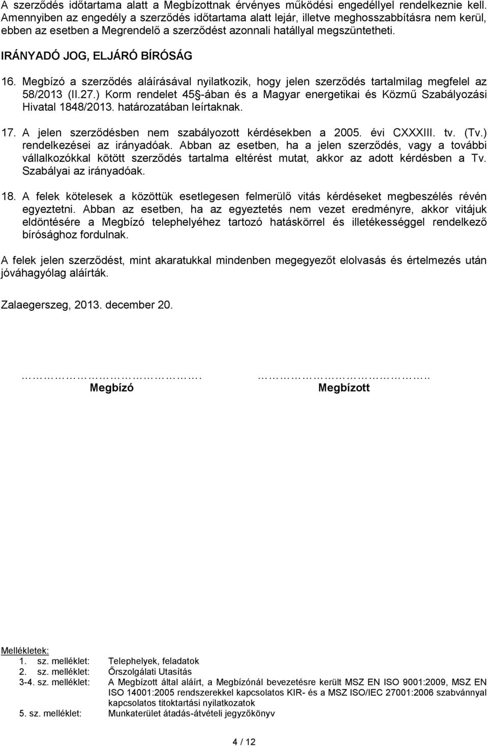 IRÁNYADÓ JOG, ELJÁRÓ BÍRÓSÁG 16. Megbízó a szerződés aláírásával nyilatkozik, hogy jelen szerződés tartalmilag megfelel az 58/2013 (II.27.