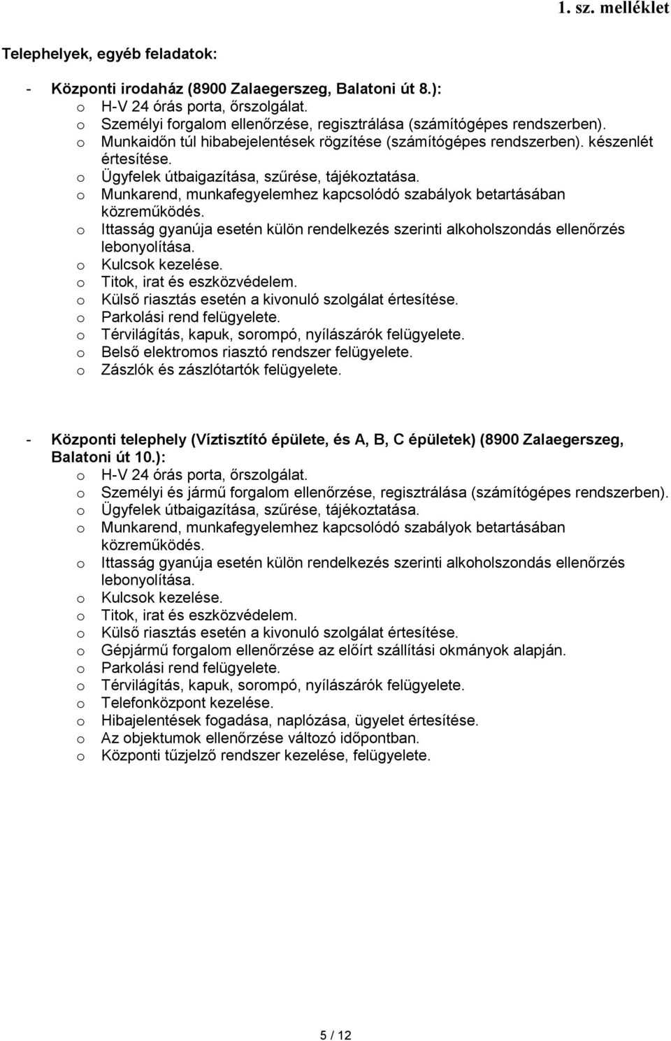 o Ügyfelek útbaigazítása, szűrése, tájékoztatása. o Munkarend, munkafegyelemhez kapcsolódó szabályok betartásában közreműködés.