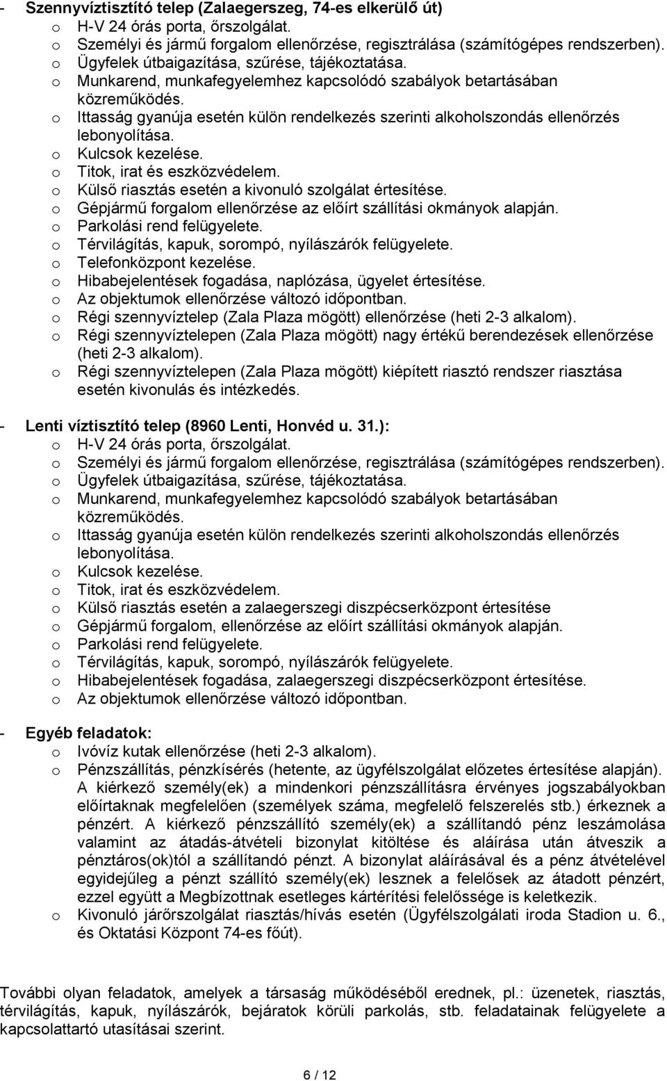 o Ittasság gyanúja esetén külön rendelkezés szerinti alkoholszondás ellenőrzés lebonyolítása. o Kulcsok kezelése. o Titok, irat és eszközvédelem.