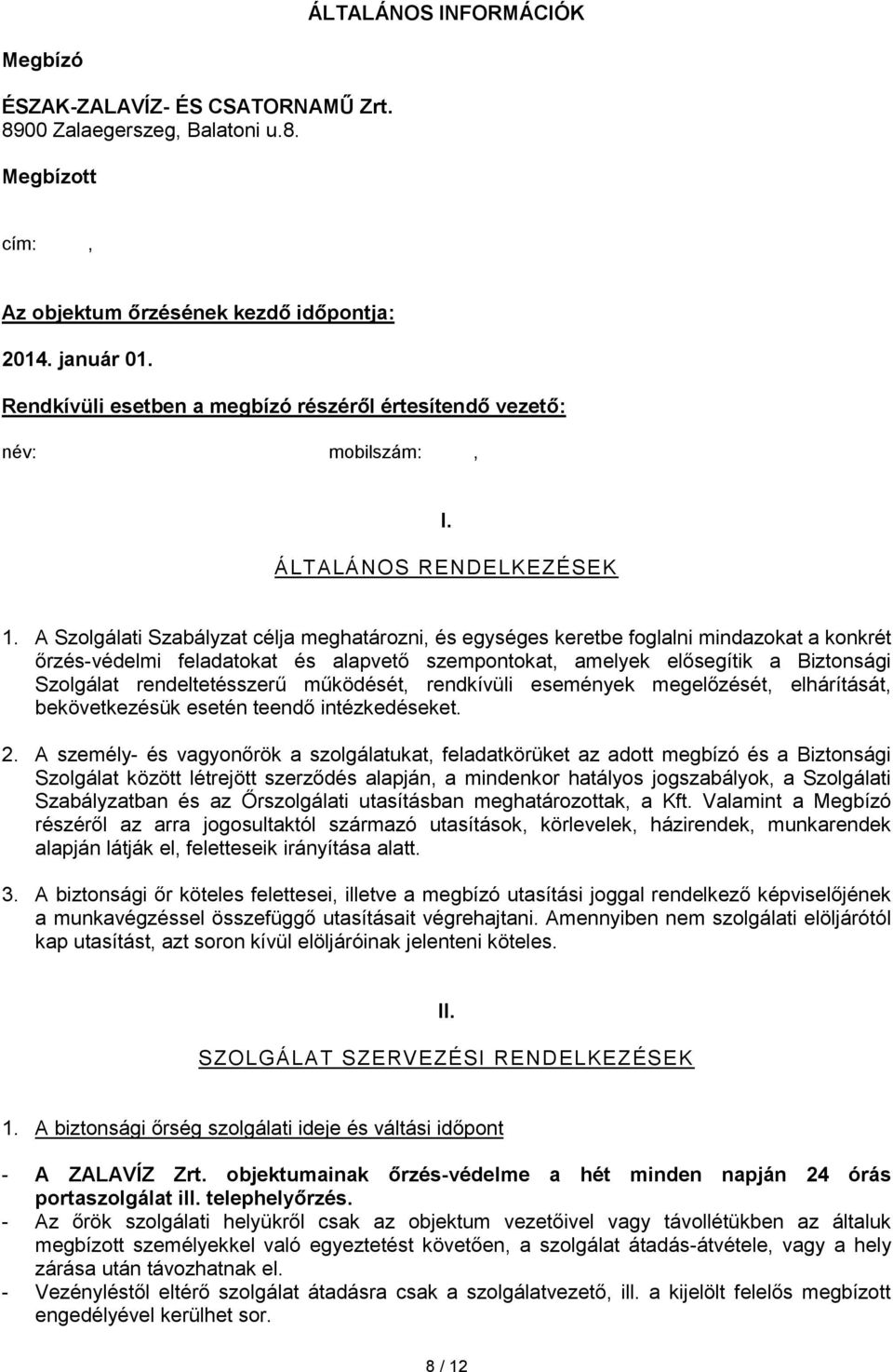 A Szolgálati Szabályzat célja meghatározni, és egységes keretbe foglalni mindazokat a konkrét őrzés-védelmi feladatokat és alapvető szempontokat, amelyek elősegítik a Biztonsági Szolgálat