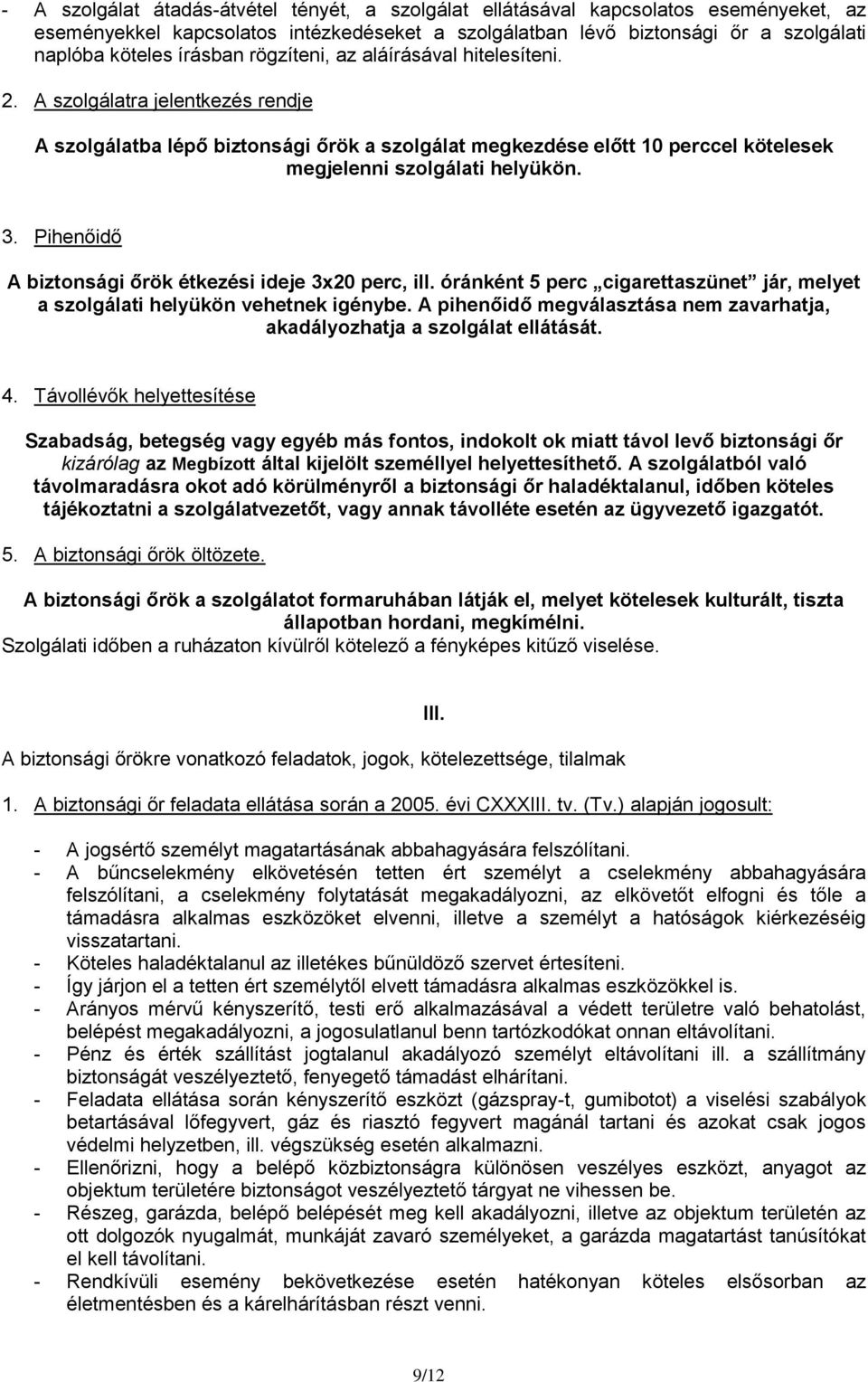 Pihenőidő A biztonsági őrök étkezési ideje 3x20 perc, ill. óránként 5 perc cigarettaszünet jár, melyet a szolgálati helyükön vehetnek igénybe.