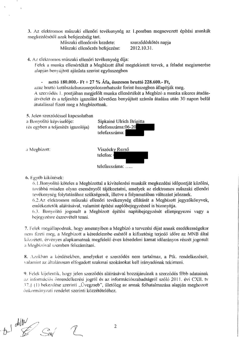 Az elektromos műszaki ellenőri tevékenység díja: felek a munka ellenértékét a Megbízott által megtekintett tervek, a feladat megismerése alapján benyújtott ajánlata szerint egyösszegben - nettó 180.