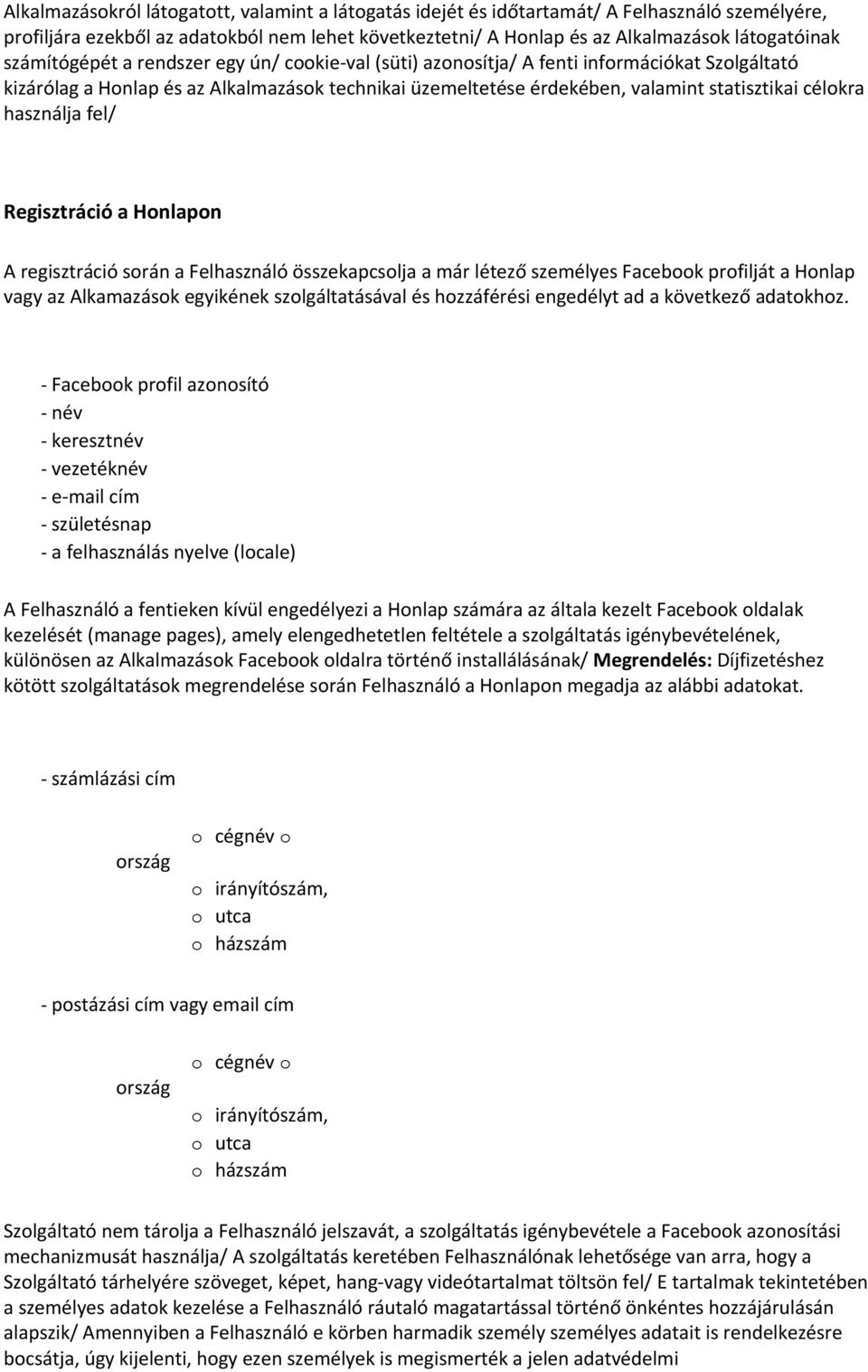 használja fel/ Regisztráció a Honlapon A regisztráció során a Felhasználó összekapcsolja a már létező személyes Facebook profilját a Honlap vagy az Alkamazások egyikének szolgáltatásával és