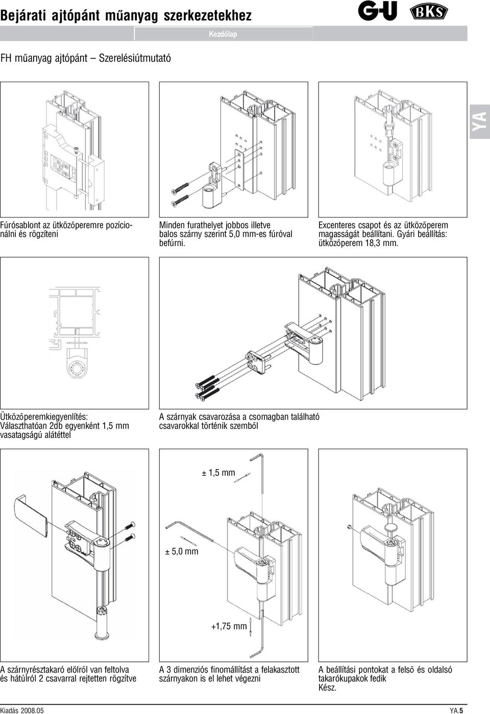 Ütközőperemkiegyenlítés: Választhatóan 2db egyenként 1,5 mm vasatagságú alátéttel A szárnyak csavarozása a csomagban található csavarokkal történik szemből Excenteres csapot és