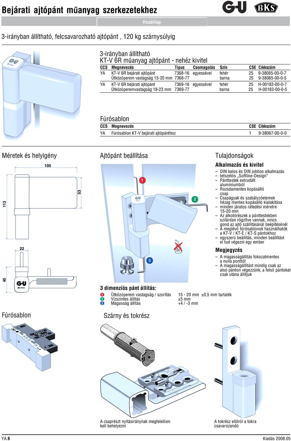 Ütközőperemvastagság 18-23 mm 7369-77 25 H-00183-00-0-5 CSE Cikkszám KT-V bejárati ajtópánthoz 1 9-38067-00-0-0 Méretek és helyigény Ajtópánt beállítása 3 dimenzíós pánt állítás: Ütközőperem