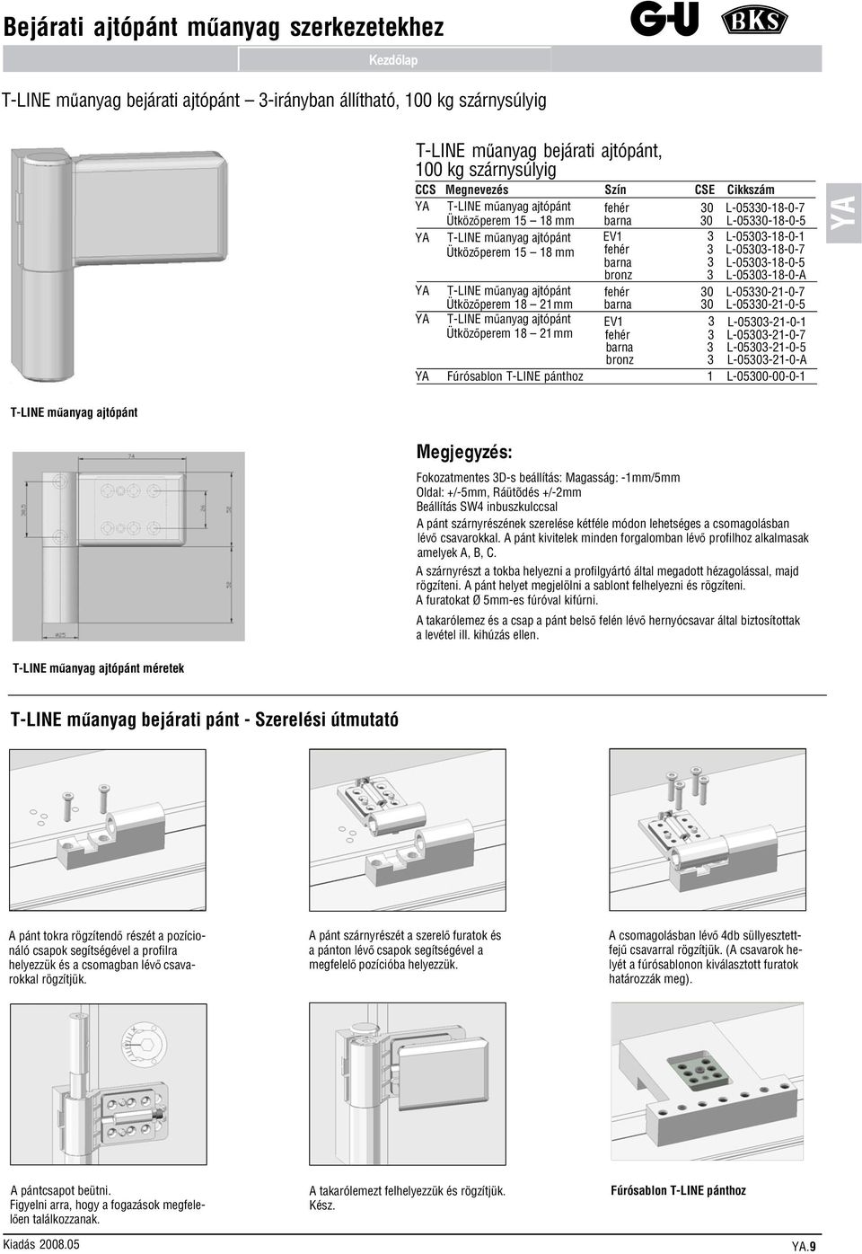 T-LINE műanyag ajtópánt 30 L-05330-21-0-7 Ütközőperem 18 21mm 30 L-05330-21-0-5 T-LINE műanyag ajtópánt EV1 3 L-05303-21-0-1 Ütközőperem 18 21mm 3 L-05303-21-0-7 3 L-05303-21-0-5 bronz 3