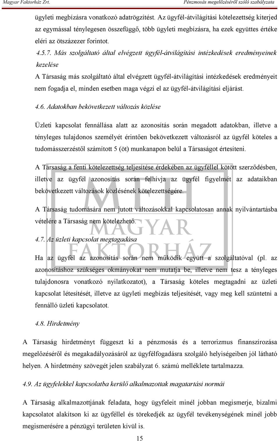 Más szolgáltató által elvégzett ügyfél-átvilágítási intézkedések eredményeinek kezelése A Társaság más szolgáltató által elvégzett ügyfél-átvilágítási intézkedések eredményeit nem fogadja el, minden