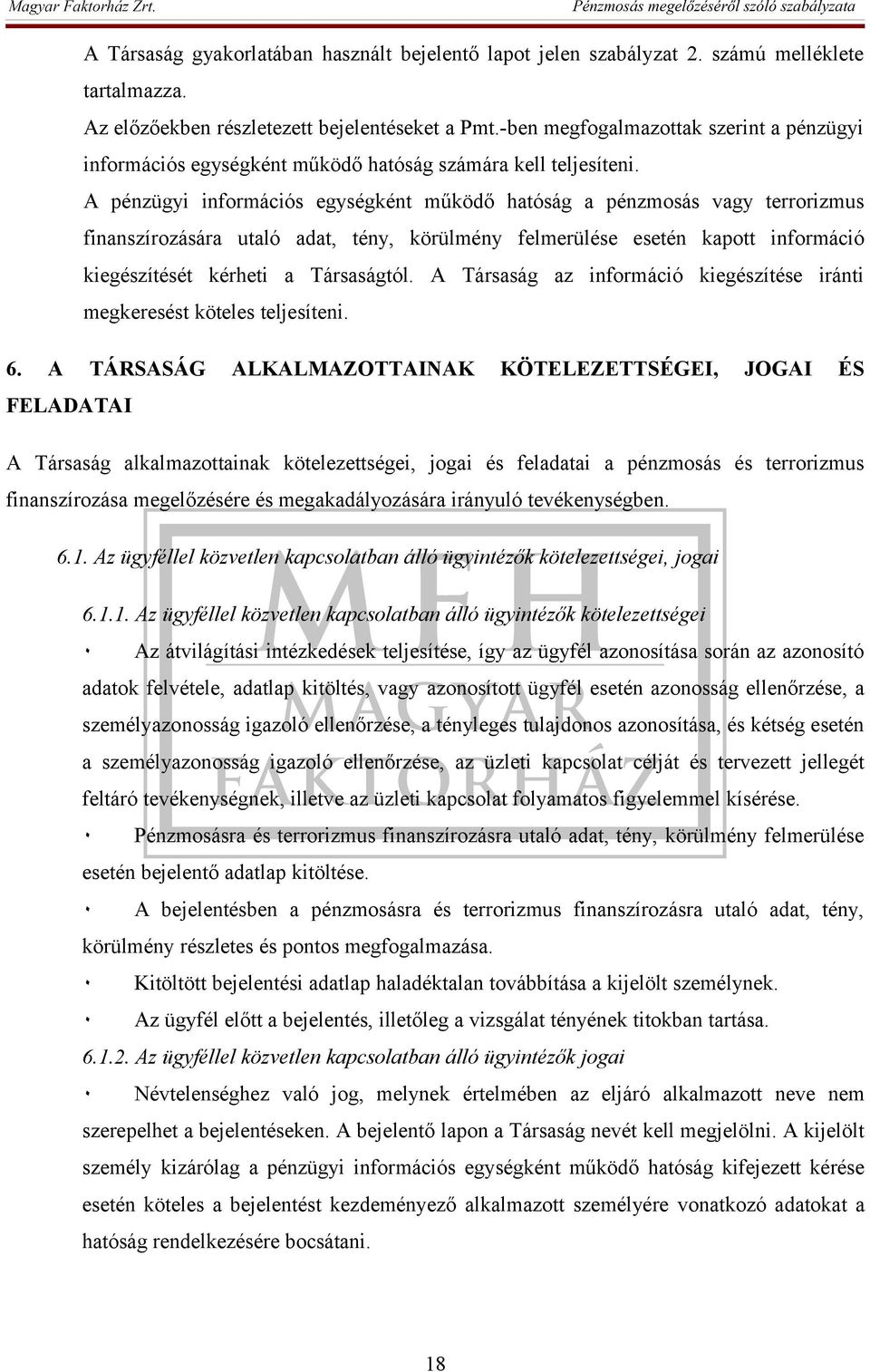 A pénzügyi információs egységként működő hatóság a pénzmosás vagy terrorizmus finanszírozására utaló adat, tény, körülmény felmerülése esetén kapott információ kiegészítését kérheti a Társaságtól.