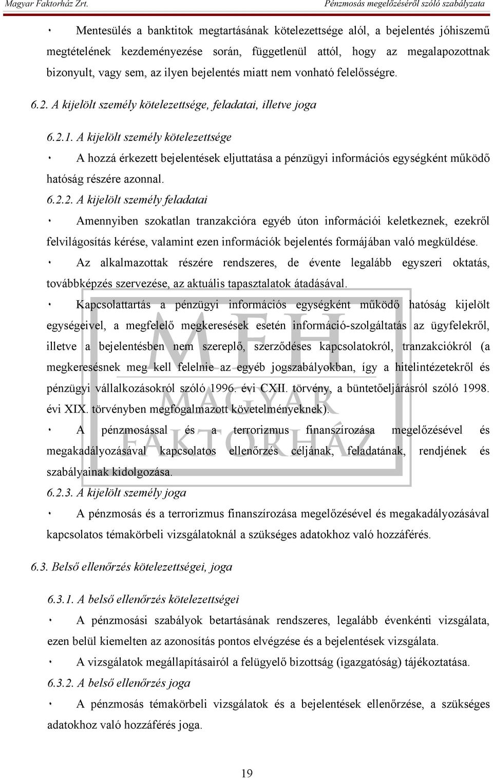 A kijelölt személy kötelezettsége A hozzá érkezett bejelentések eljuttatása a pénzügyi információs egységként működő hatóság részére azonnal. 6.2.