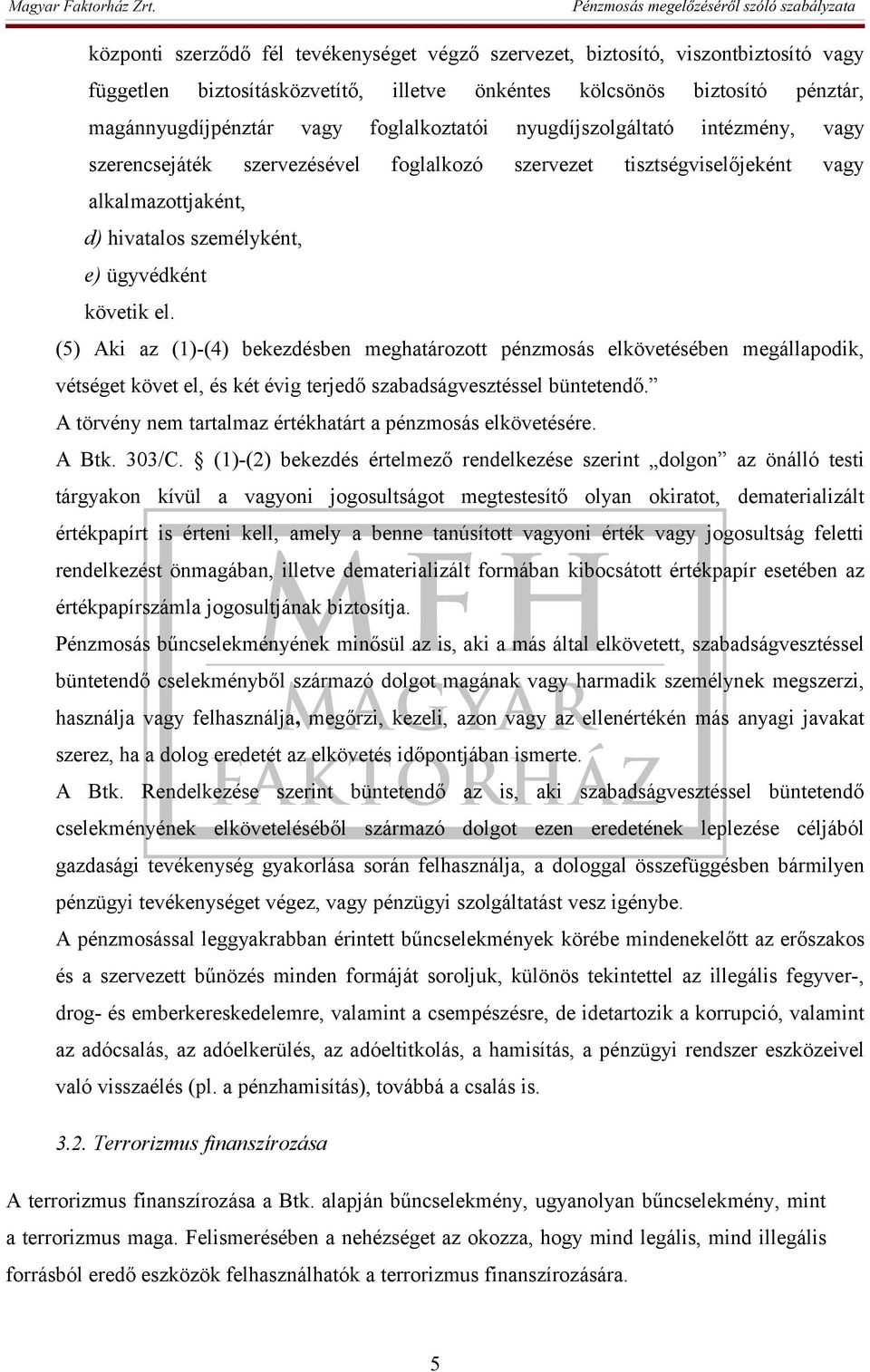 (5) Aki az (1)-(4) bekezdésben meghatározott pénzmosás elkövetésében megállapodik, vétséget követ el, és két évig terjedő szabadságvesztéssel büntetendő.