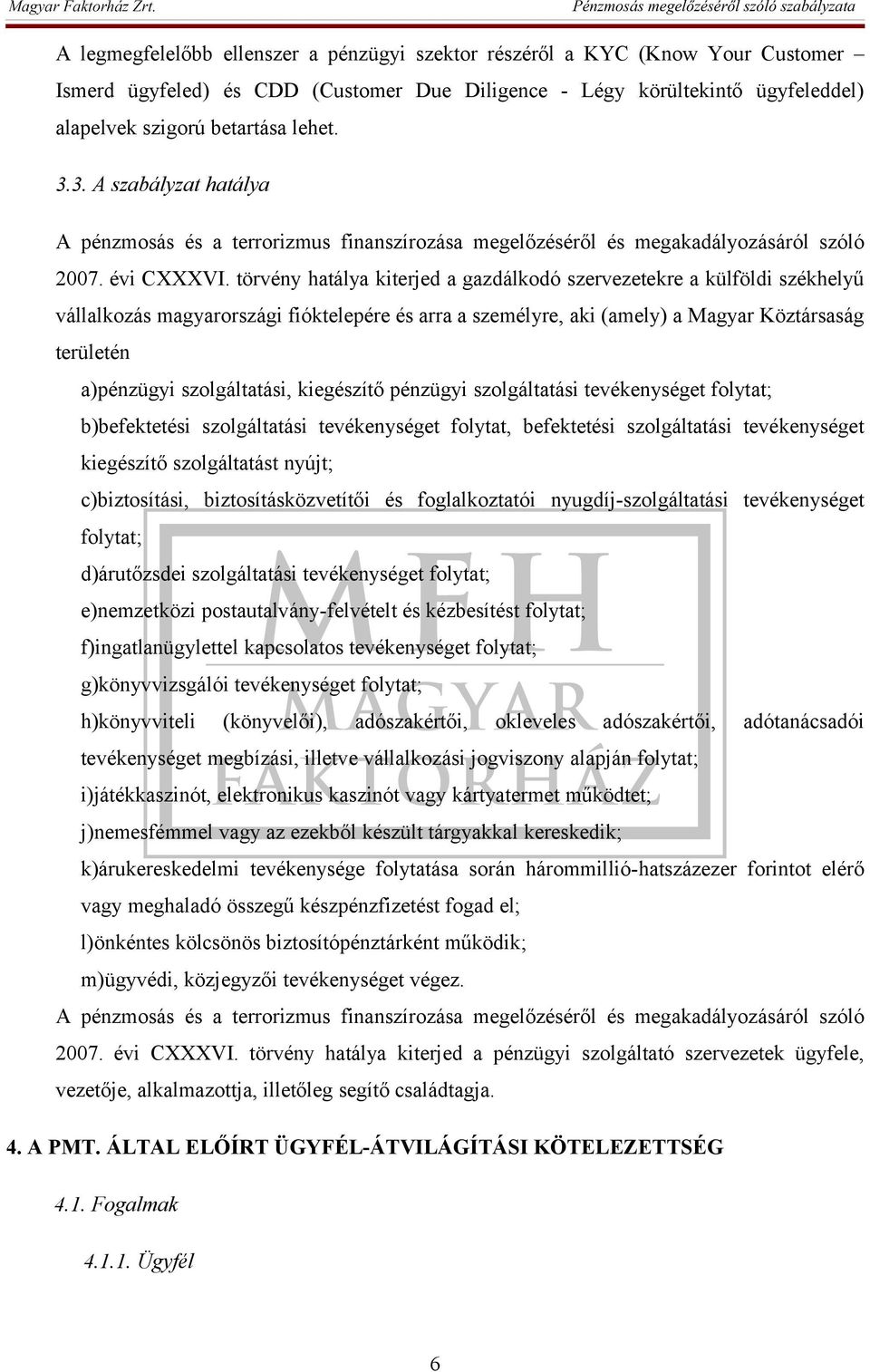 törvény hatálya kiterjed a gazdálkodó szervezetekre a külföldi székhelyű vállalkozás magyarországi fióktelepére és arra a személyre, aki (amely) a Magyar Köztársaság területén a)pénzügyi