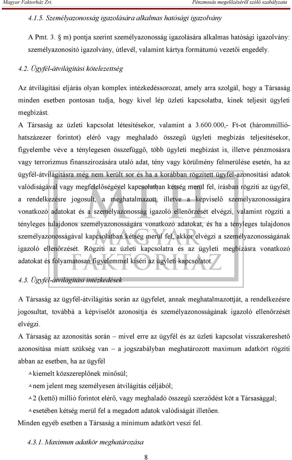 Ügyfél-átvilágítási kötelezettség Az átvilágítási eljárás olyan komplex intézkedéssorozat, amely arra szolgál, hogy a Társaság minden esetben pontosan tudja, hogy kivel lép üzleti kapcsolatba, kinek