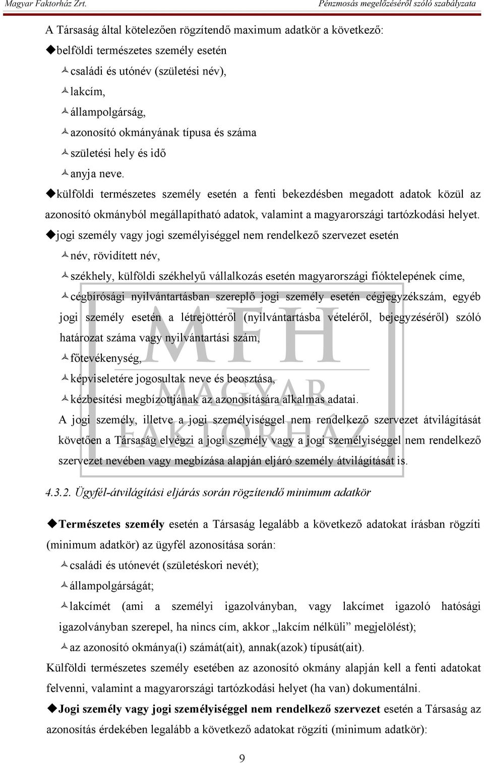 külföldi természetes személy esetén a fenti bekezdésben megadott adatok közül az azonosító okmányból megállapítható adatok, valamint a magyarországi tartózkodási helyet.