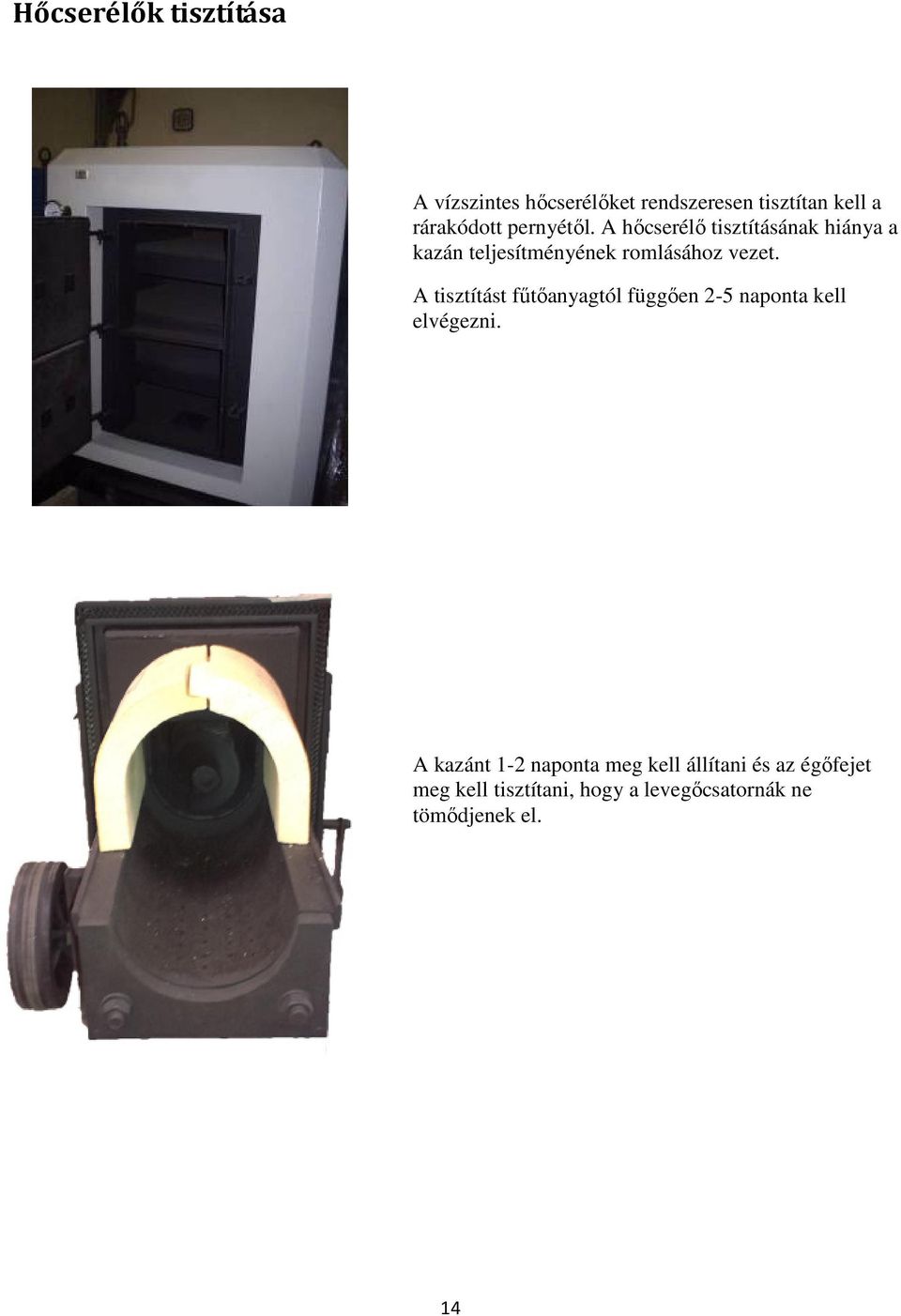 A tisztítást fűtőanyagtól függően 2-5 naponta kell elvégezni.