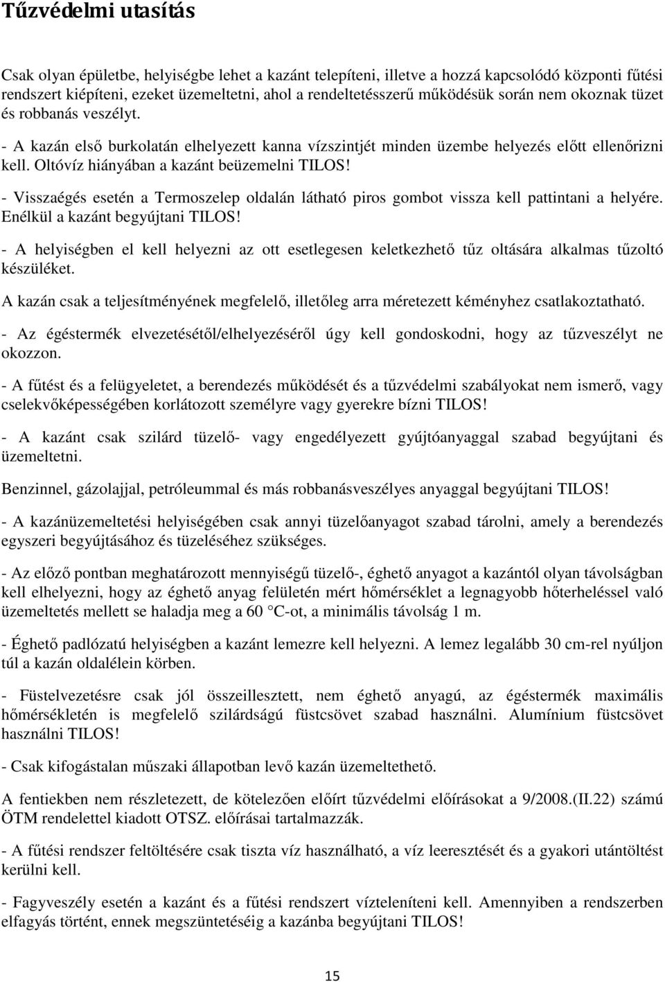- Visszaégés esetén a Termoszelep oldalán látható piros gombot vissza kell pattintani a helyére. Enélkül a kazánt begyújtani TILOS!