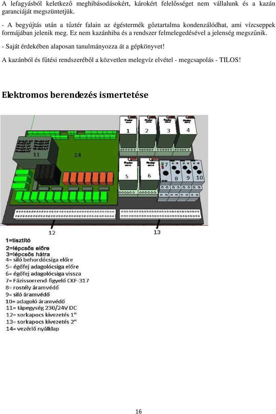 Ez nem kazánhiba és a rendszer felmelegedésével a jelenség megszűnik.