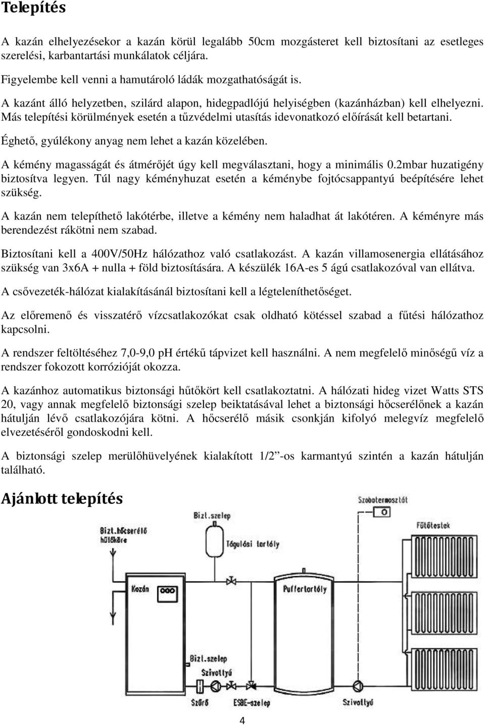 Más telepítési körülmények esetén a tűzvédelmi utasítás idevonatkozó előírását kell betartani. Éghető, gyúlékony anyag nem lehet a kazán közelében.