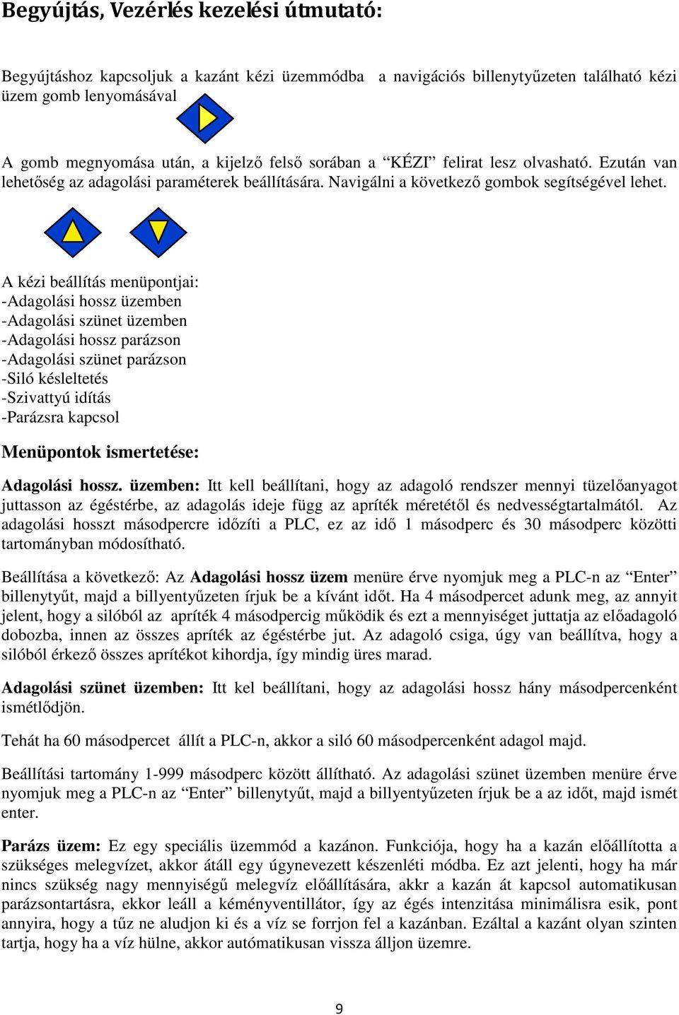 A kézi beállítás menüpontjai: -Adagolási hossz üzemben -Adagolási szünet üzemben -Adagolási hossz parázson -Adagolási szünet parázson -Siló késleltetés -Szivattyú idítás -Parázsra kapcsol Menüpontok