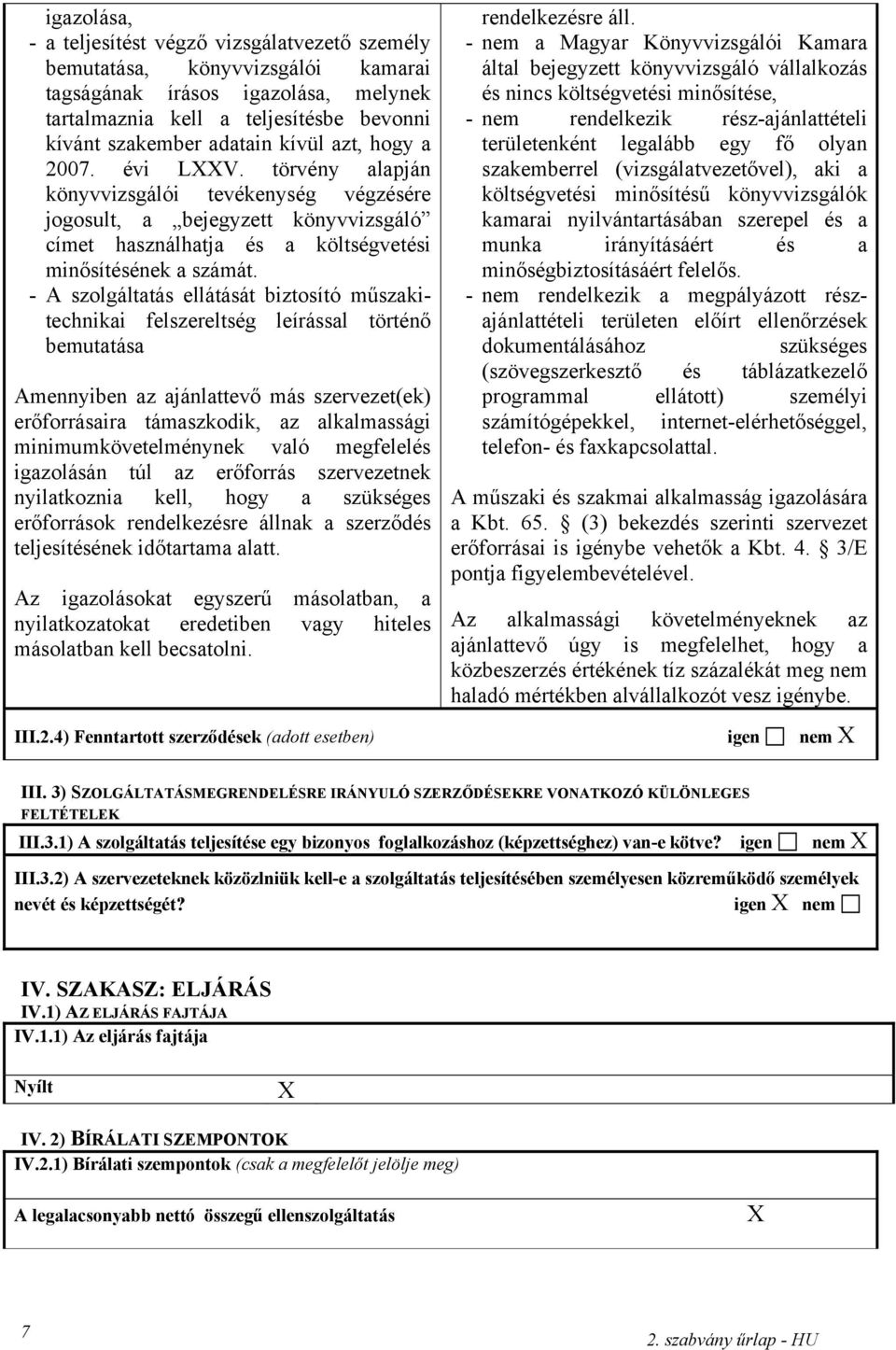 - A szolgáltatás ellátását biztosító műszakitechnikai felszereltség leírással történő bemutatása Amennyiben az ajánlattevő más szervezet(ek) erőforrásaira támaszkodik, az alkalmassági