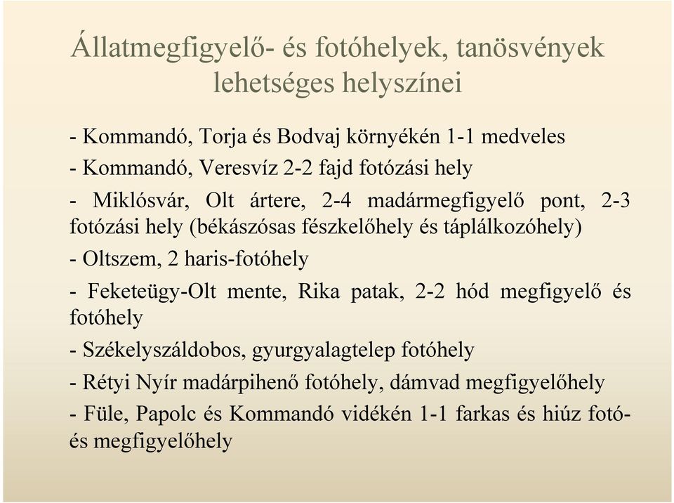 táplálkozóhely) - Oltszem, 2 haris-fotóhely - Feketeügy-Olt mente, Rika patak, 2-2 hód megfigyelő és fotóhely - Székelyszáldobos,