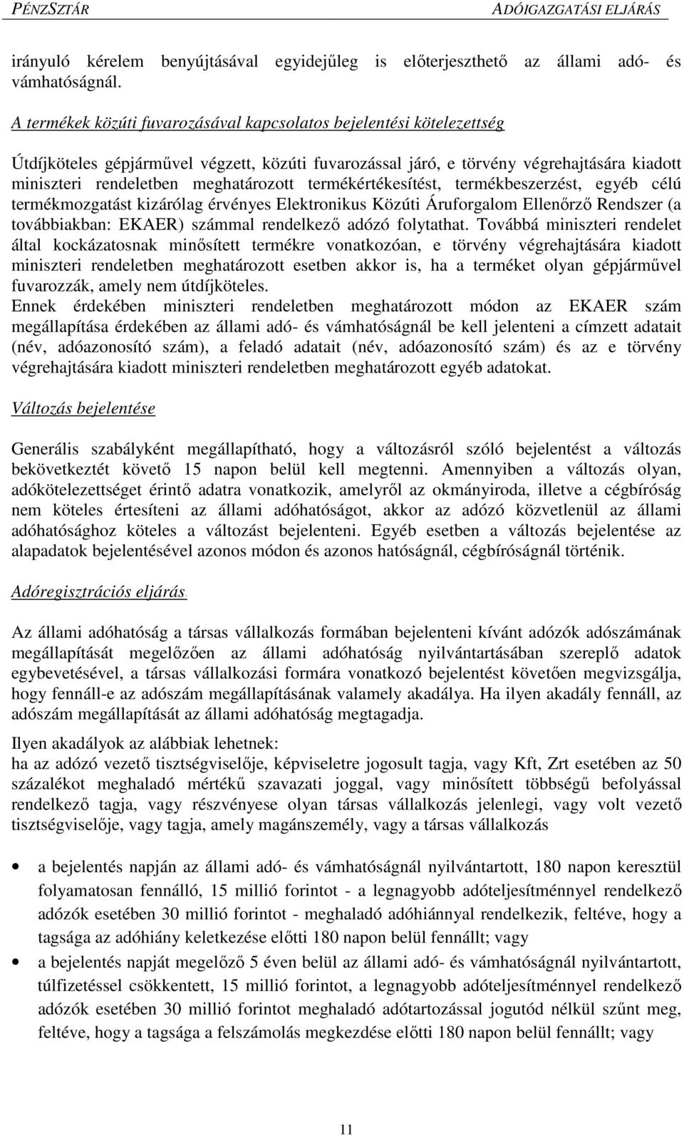 termékértékesítést, termékbeszerzést, egyéb célú termékmozgatást kizárólag érvényes Elektronikus Közúti Áruforgalom Ellenőrző Rendszer (a továbbiakban: EKAER) számmal rendelkező adózó folytathat.