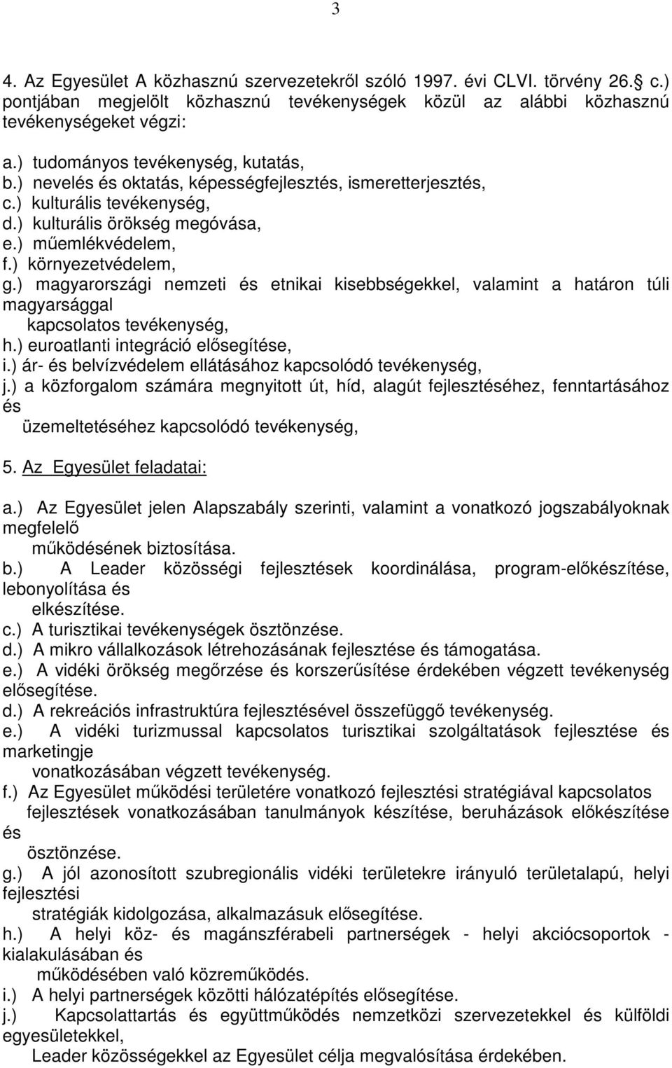 ) környezetvédelem, g.) magyarországi nemzeti és etnikai kisebbségekkel, valamint a határon túli magyarsággal kapcsolatos tevékenység, h.) euroatlanti integráció elősegítése, i.