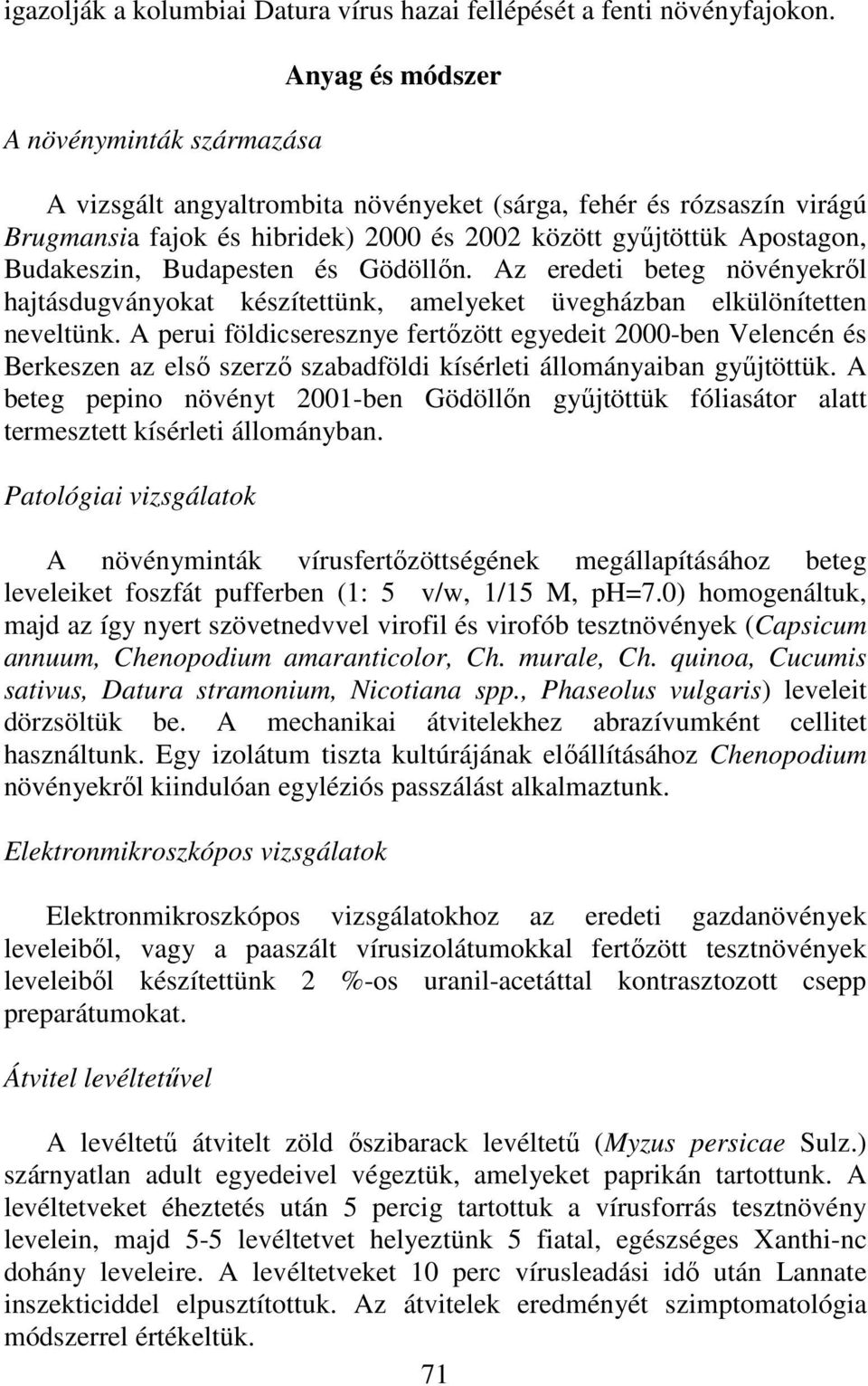 Budapesten és Gödöllőn. Az eredeti beteg növényekről hajtásdugványokat készítettünk, amelyeket üvegházban elkülönítetten neveltünk.