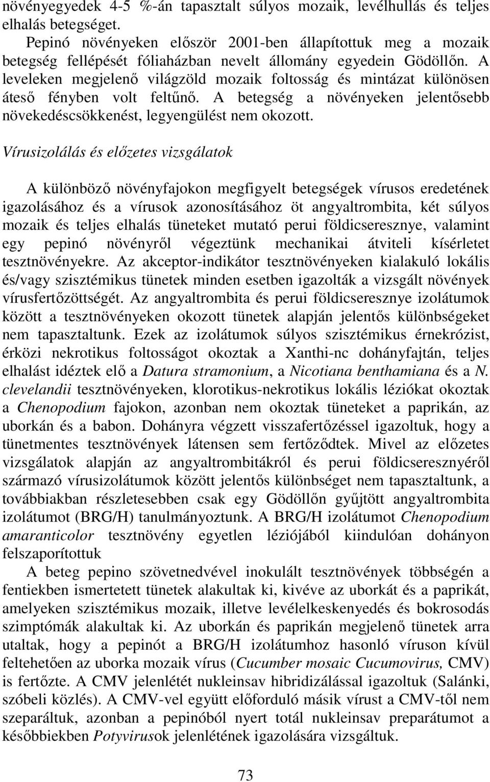 A leveleken megjelenő világzöld mozaik foltosság és mintázat különösen áteső fényben volt feltűnő. A betegség a növényeken jelentősebb növekedéscsökkenést, legyengülést nem okozott.